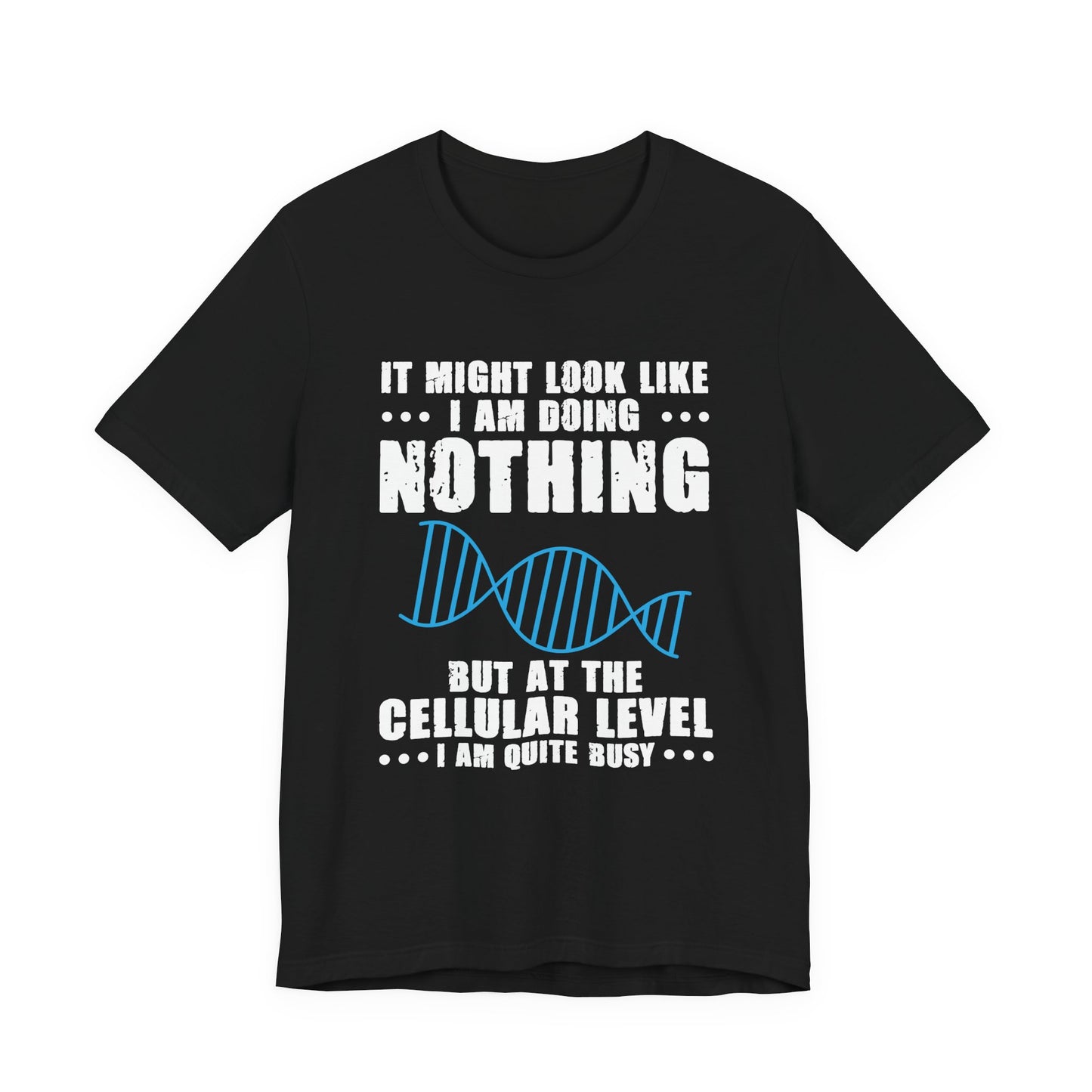 Funny Cellular Biology T-Shirt – At the Cellular Level I’m Quite Busy Science Humor Tee
