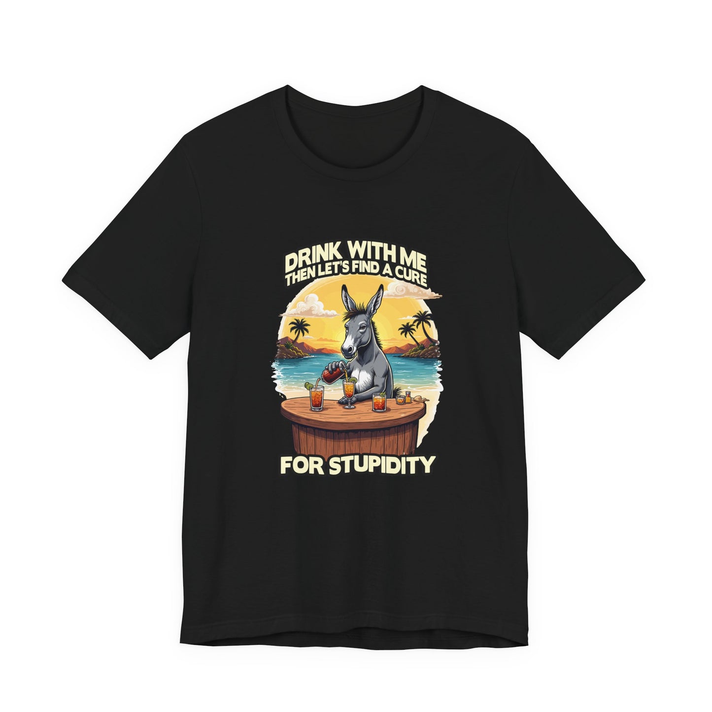 Drink With Me, Then Let’s Find a Cure for Stupidity Tshirt – Funny Donkey Cocktail Beach Design