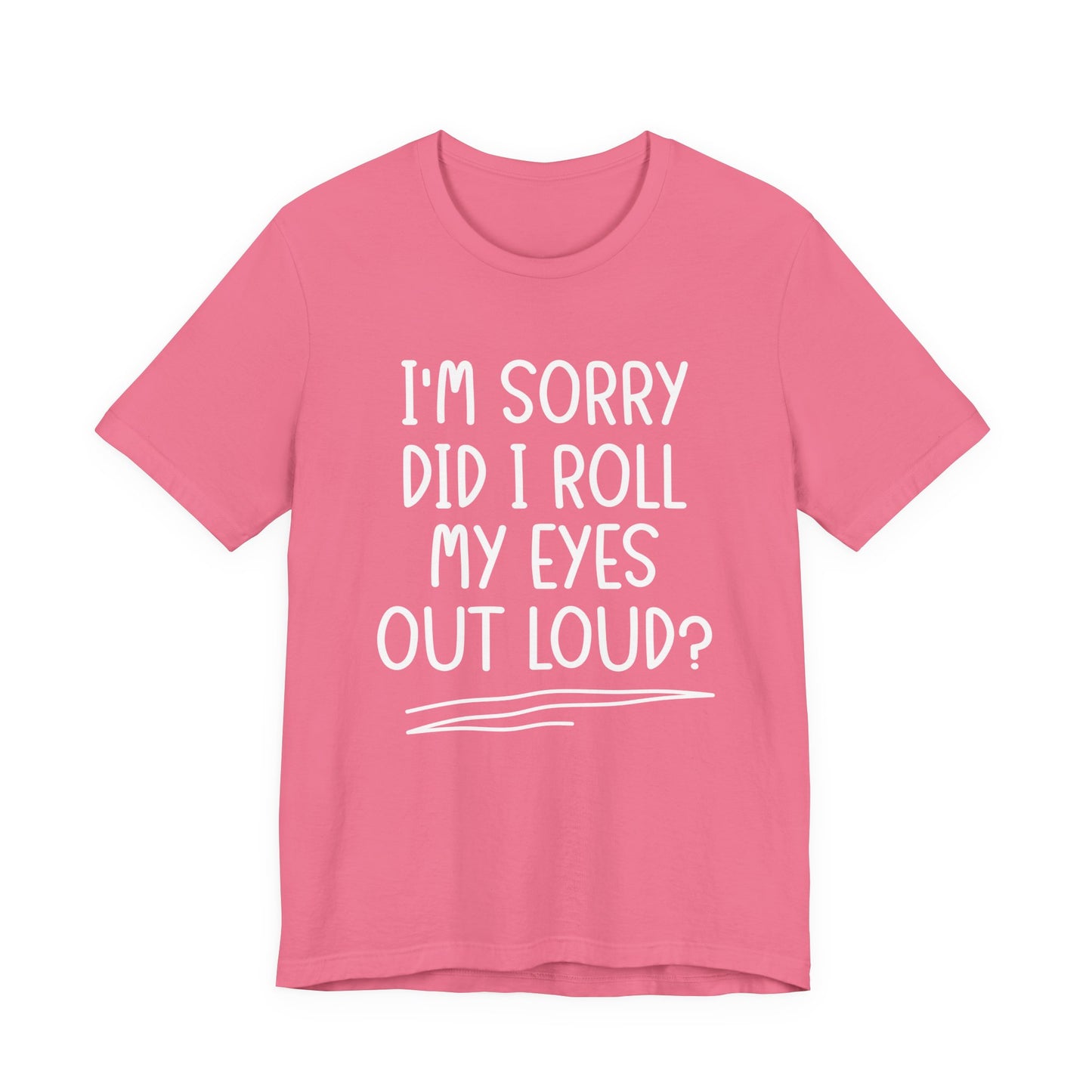 Sorry Did I Roll My Eyes Out Loud? T-Shirt – Funny Sarcastic Eye Roll Tee