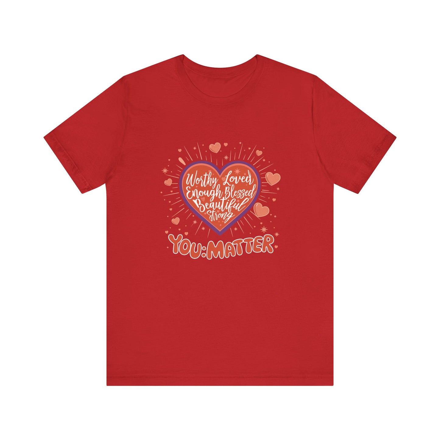 You are worthy, you are loved, you are needed, you are enough, YOU: MATTER Graphic Tee for Empowerment and Daily Encouragement