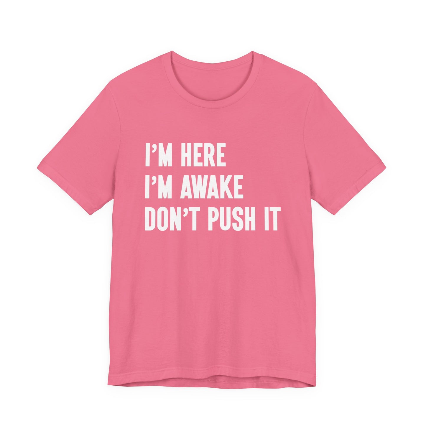 I'm Here I'm Awake Don't Push It T-Shirt – Funny Sarcastic Morning Attitude Tee