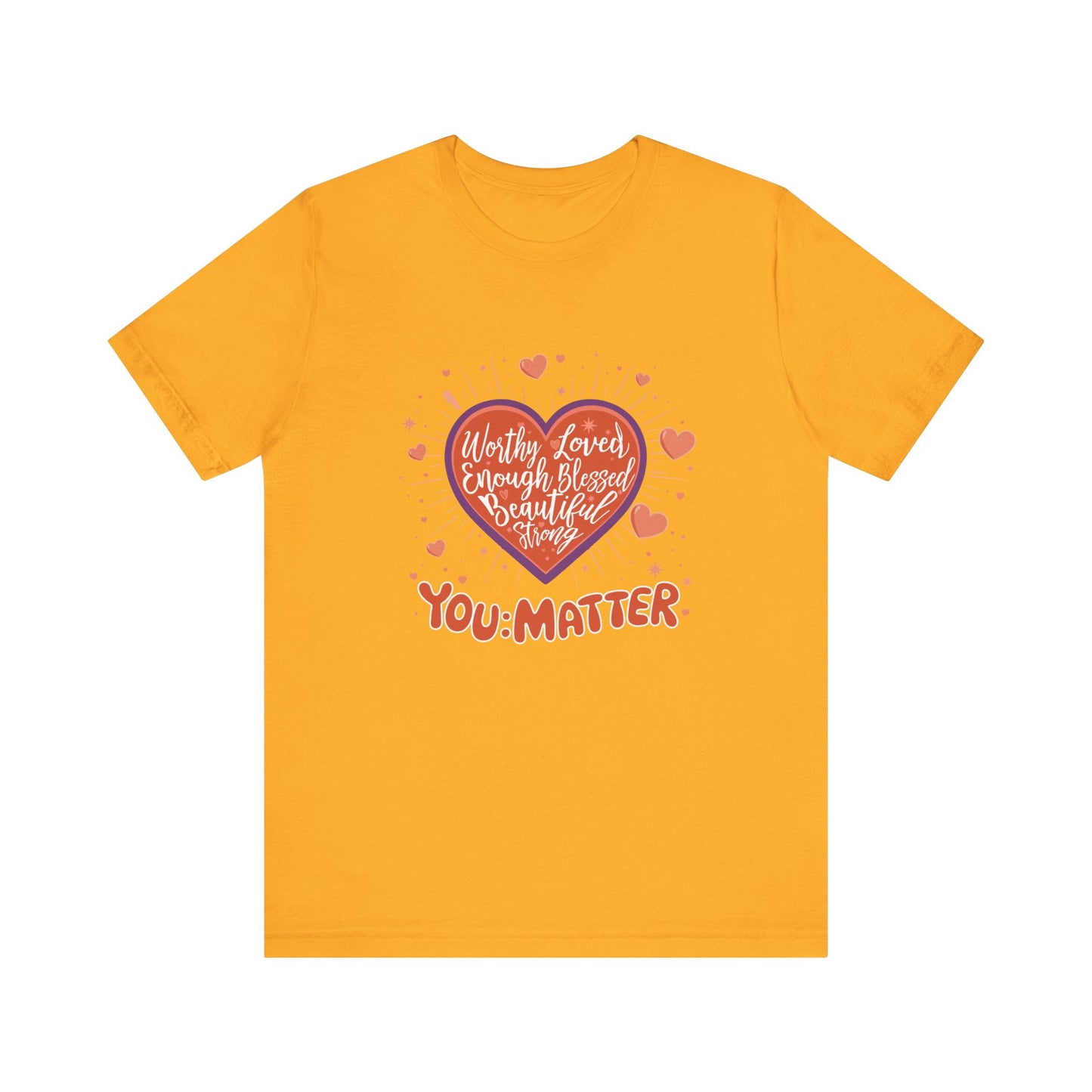 You are worthy, you are loved, you are needed, you are enough, YOU: MATTER Graphic Tee for Empowerment and Daily Encouragement