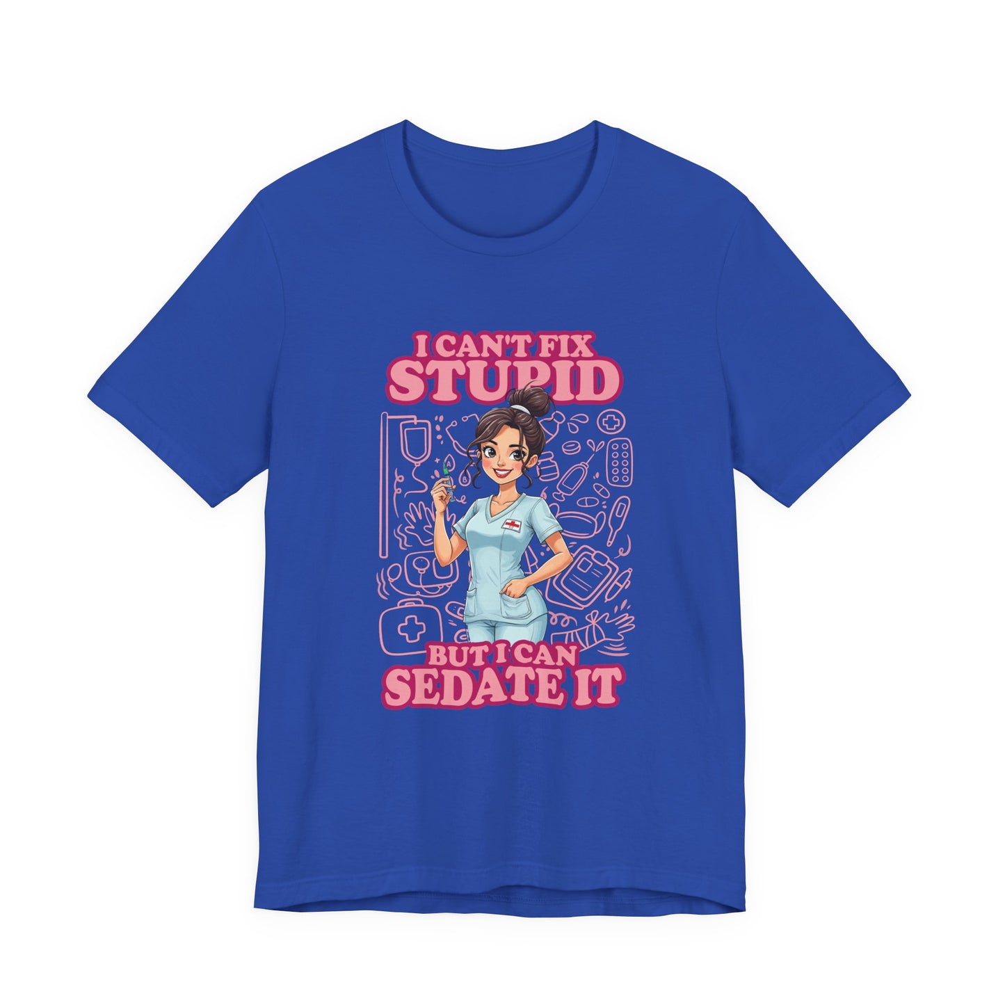 I Can't Fix Stupid But I Can Sedate It Tshirt – Funny Nurse with Syringe Graphic