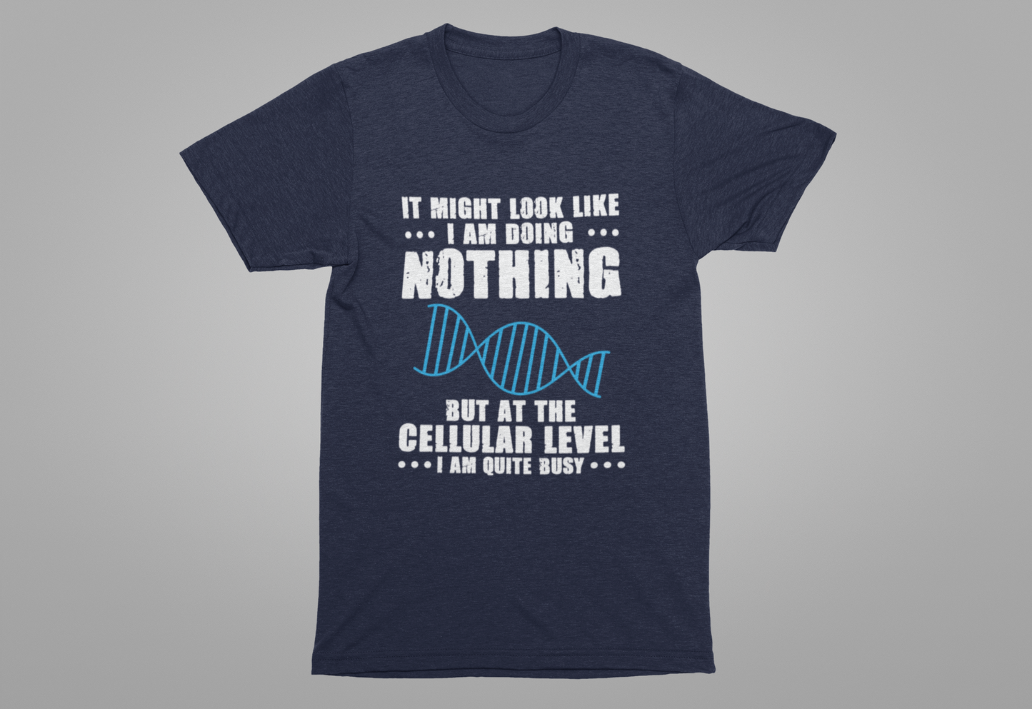 Funny Cellular Biology T-Shirt – At the Cellular Level I’m Quite Busy Science Humor Tee