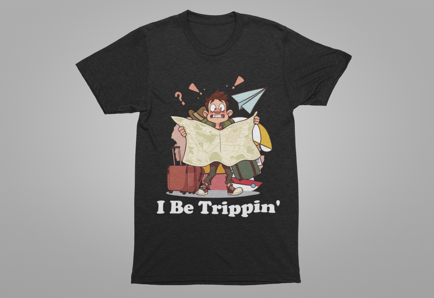 I Be Trippin' - Funny Travel T-Shirt