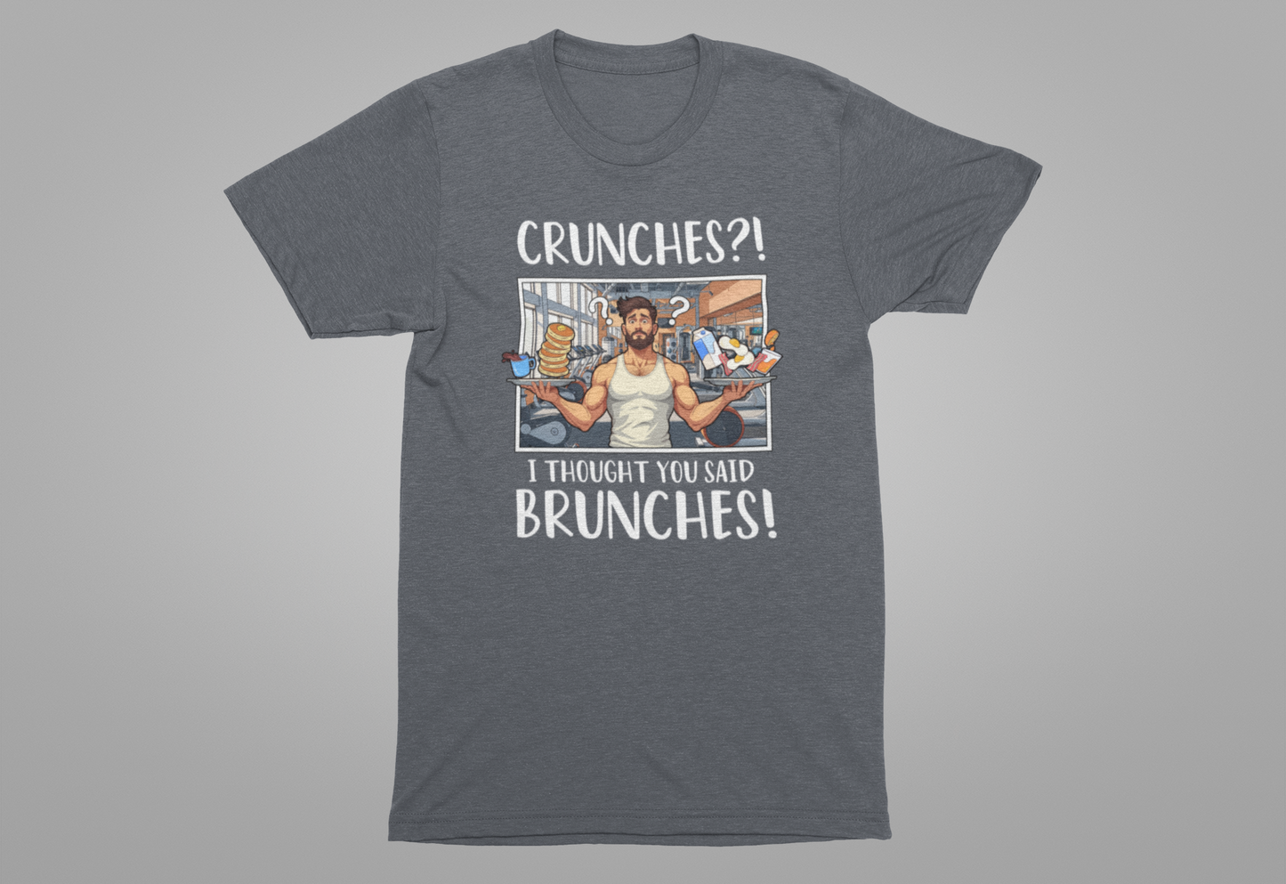 Crunches? I Thought You Said Brunches Funny Lifestyle Tee for Foodies, Gym Skippers, and Brunch Squad Members With Sass