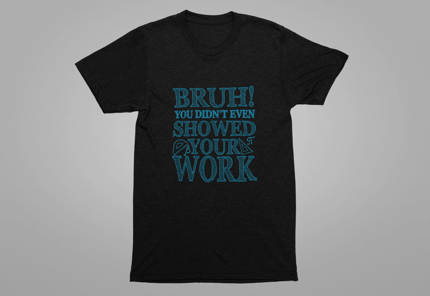 Funny Math Grading T-Shirt – Bruh! You Didn’t Show Your Work