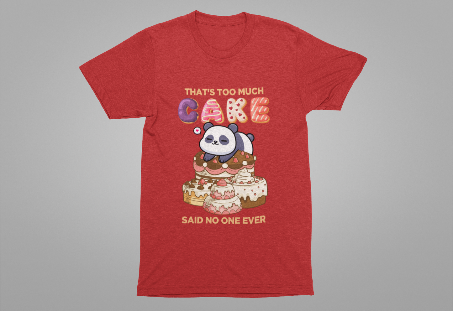 That’s Too Much Cake Said No One Ever T-Shirt – Cute Baby Panda and Cakes Graphic Tee