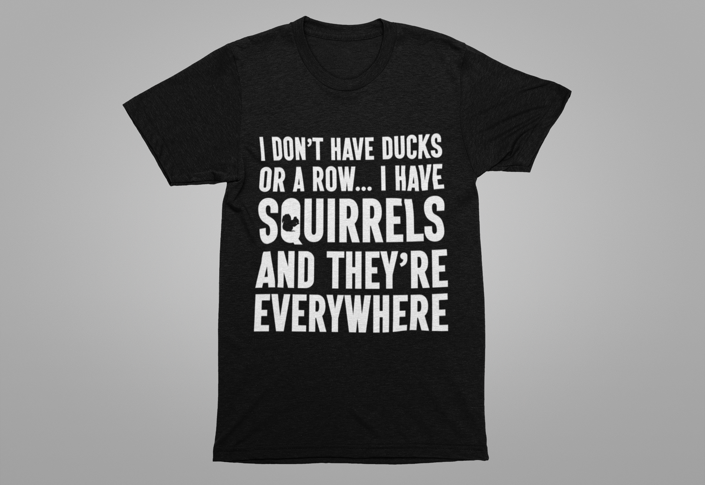 Squirrel Chaos T-Shirt – Funny “I Don’t Have Ducks or a Row” Wildlife Humor Tee