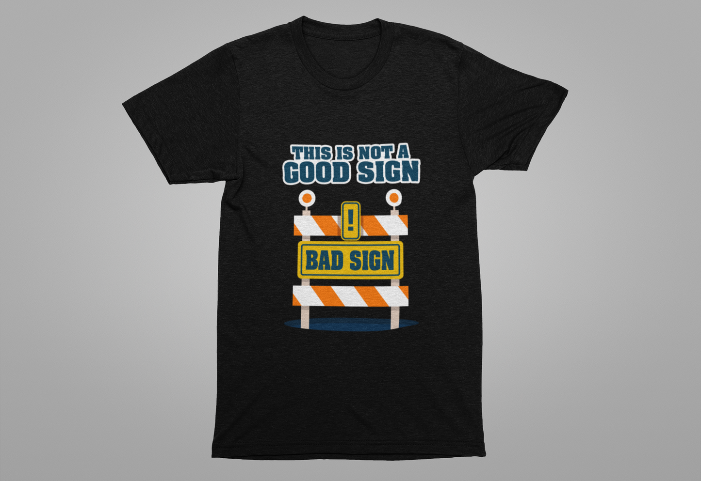 Sarcasm, humor and attitude - Bold public saftey "Bad Sign" alert This Is Not A Good Sign Tshirt design