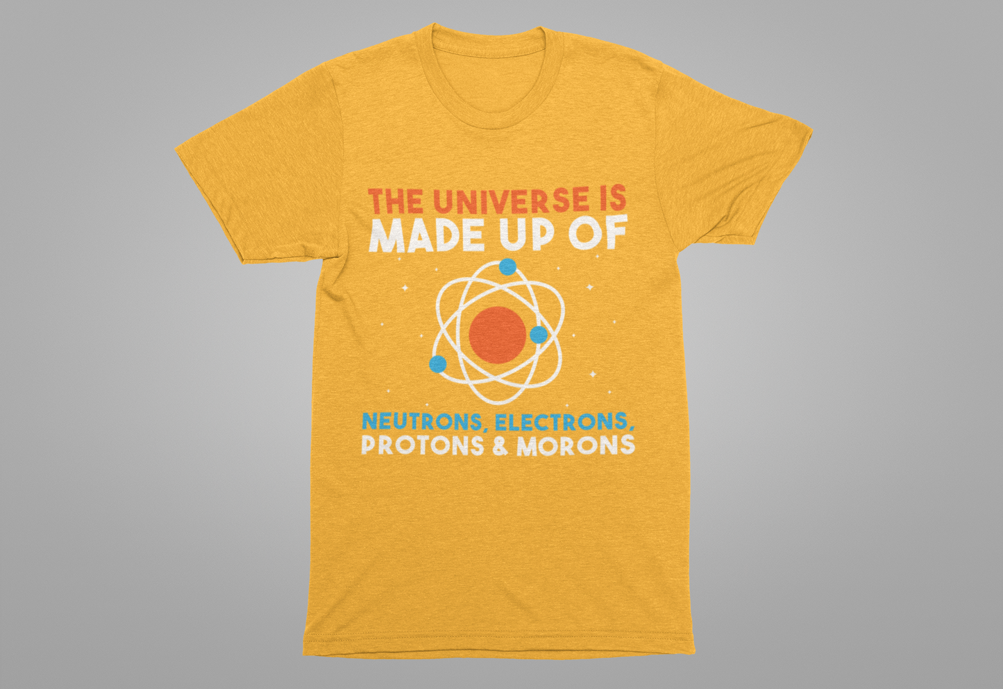 The Universe Is Made of Protons Electrons Neutrons and Morons T-Shirt – Funny Science Humor Tee