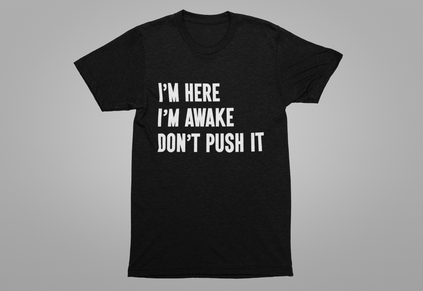 I'm Here I'm Awake Don't Push It T-Shirt – Funny Sarcastic Morning Attitude Tee