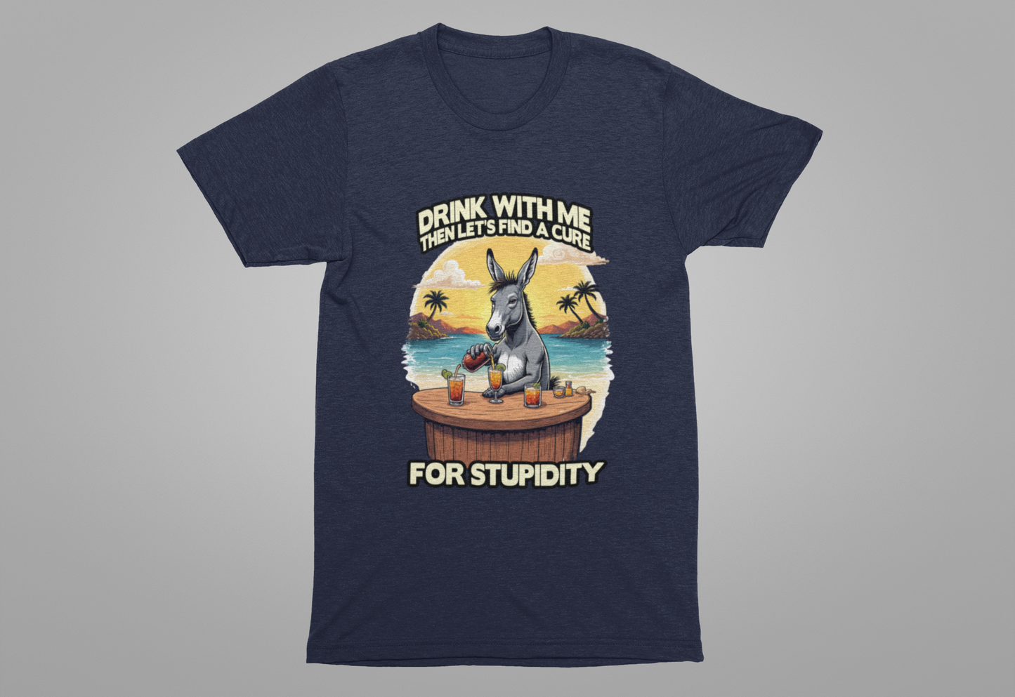 Drink With Me, Then Let’s Find a Cure for Stupidity Tshirt – Funny Donkey Cocktail Beach Design
