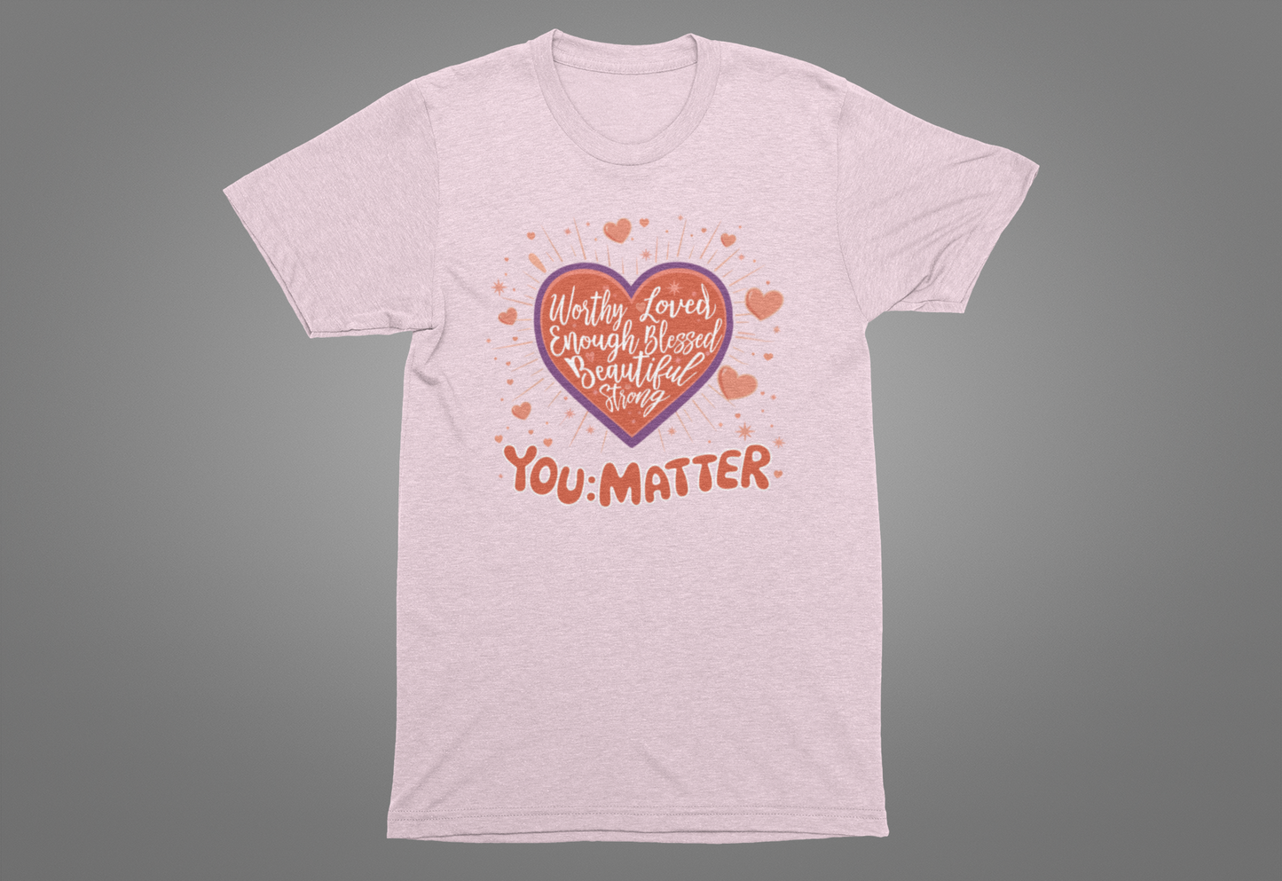 You are worthy, you are loved, you are needed, you are enough, YOU: MATTER Graphic Tee for Empowerment and Daily Encouragement