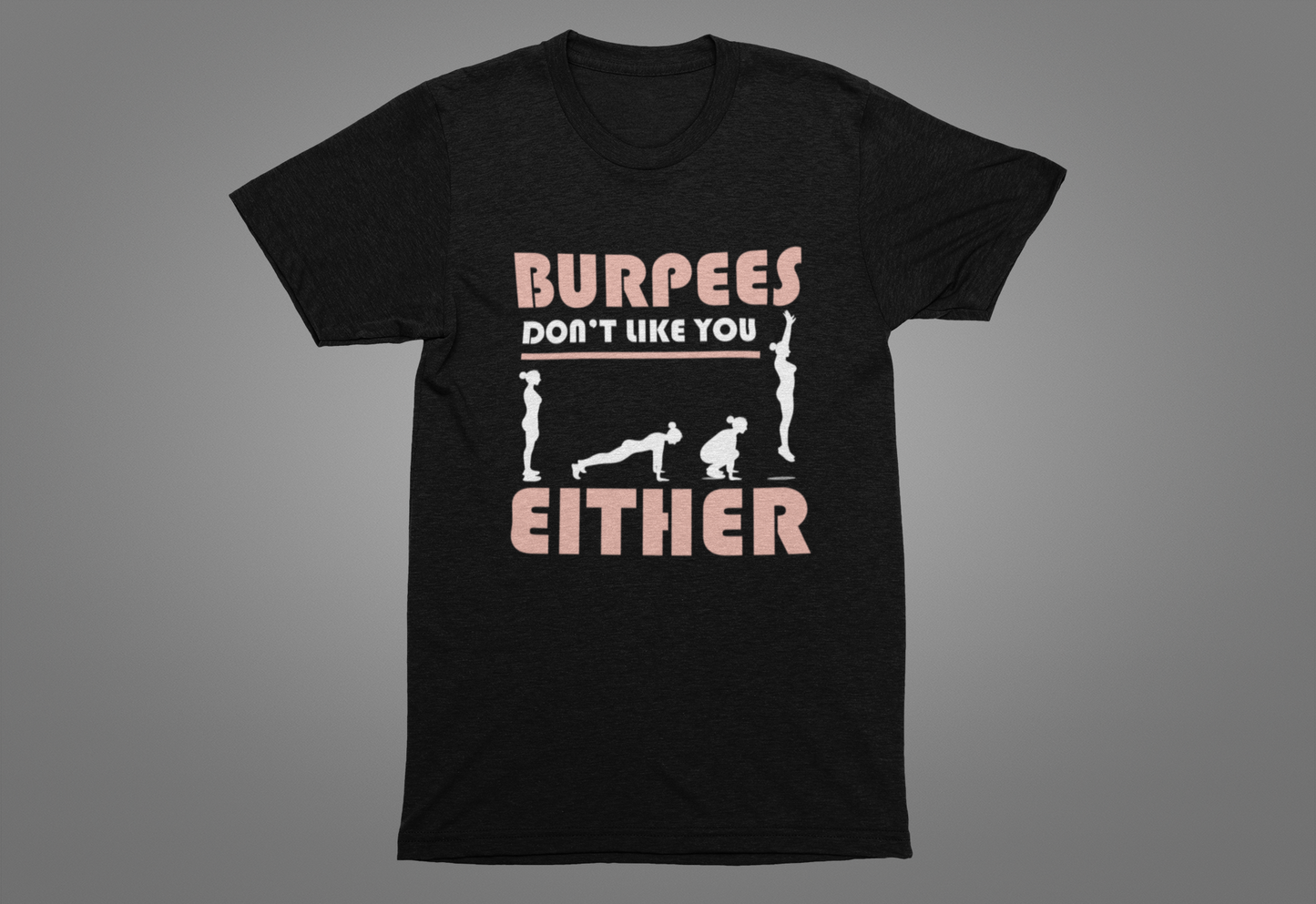 Burpees Don’t Like You Either Funny Workout Tee for Gym Haters Who Keep Showing Up Anyway With Humor and Sass on Every Rep