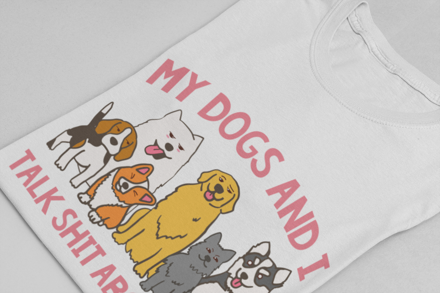 My Dogs And I Talk Shit Tshirt Group of Dogs Funny Sarcastic Text Design
