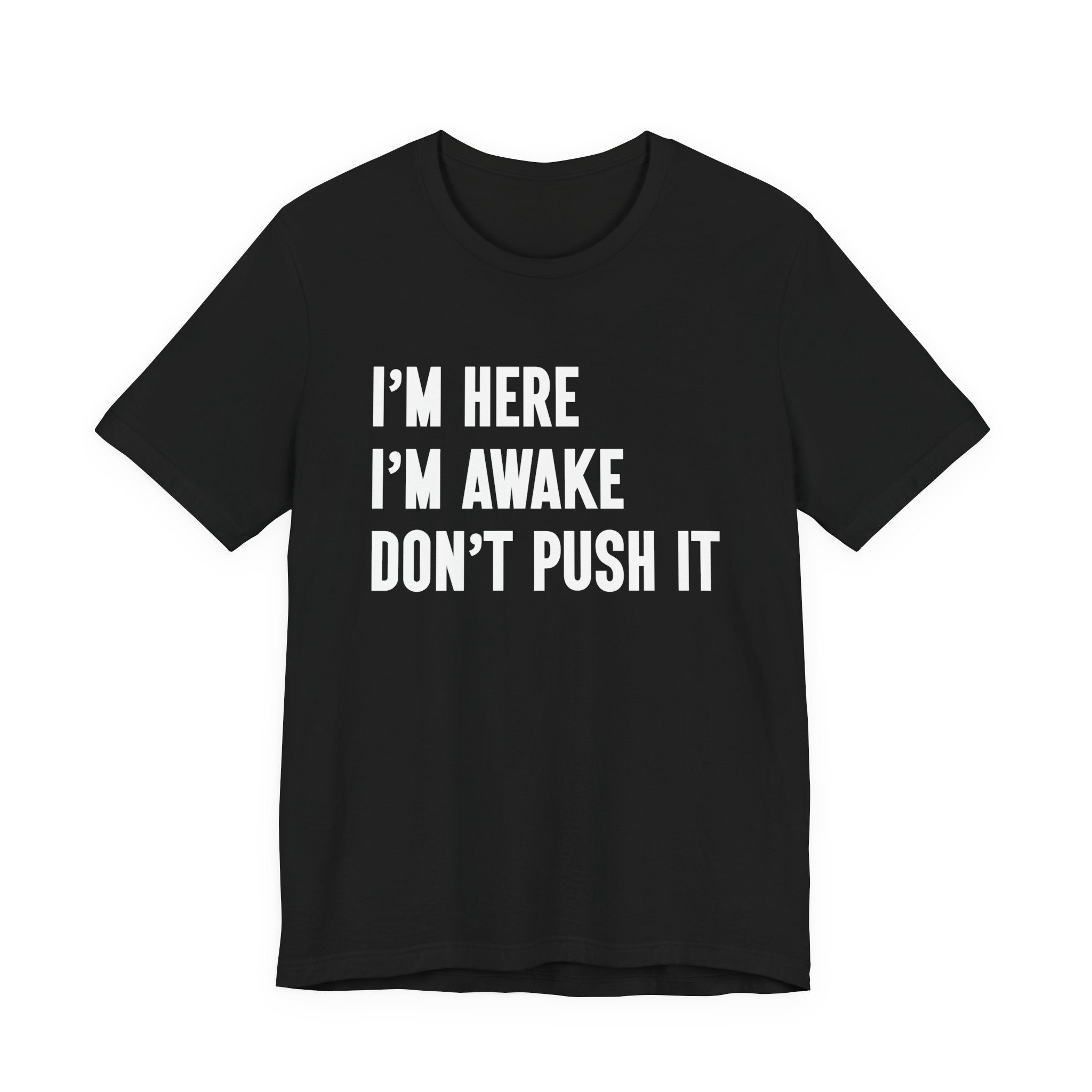 I'm Here I'm Awake Don't Push It T-Shirt – Funny Sarcastic Morning Attitude Tee