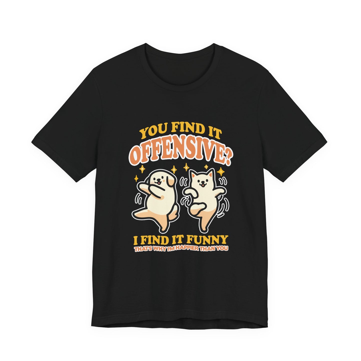You Find It Offensive? I Find It Funny T-Shirt – Happy Dancing Cat and Dog Humor Graphic Tee