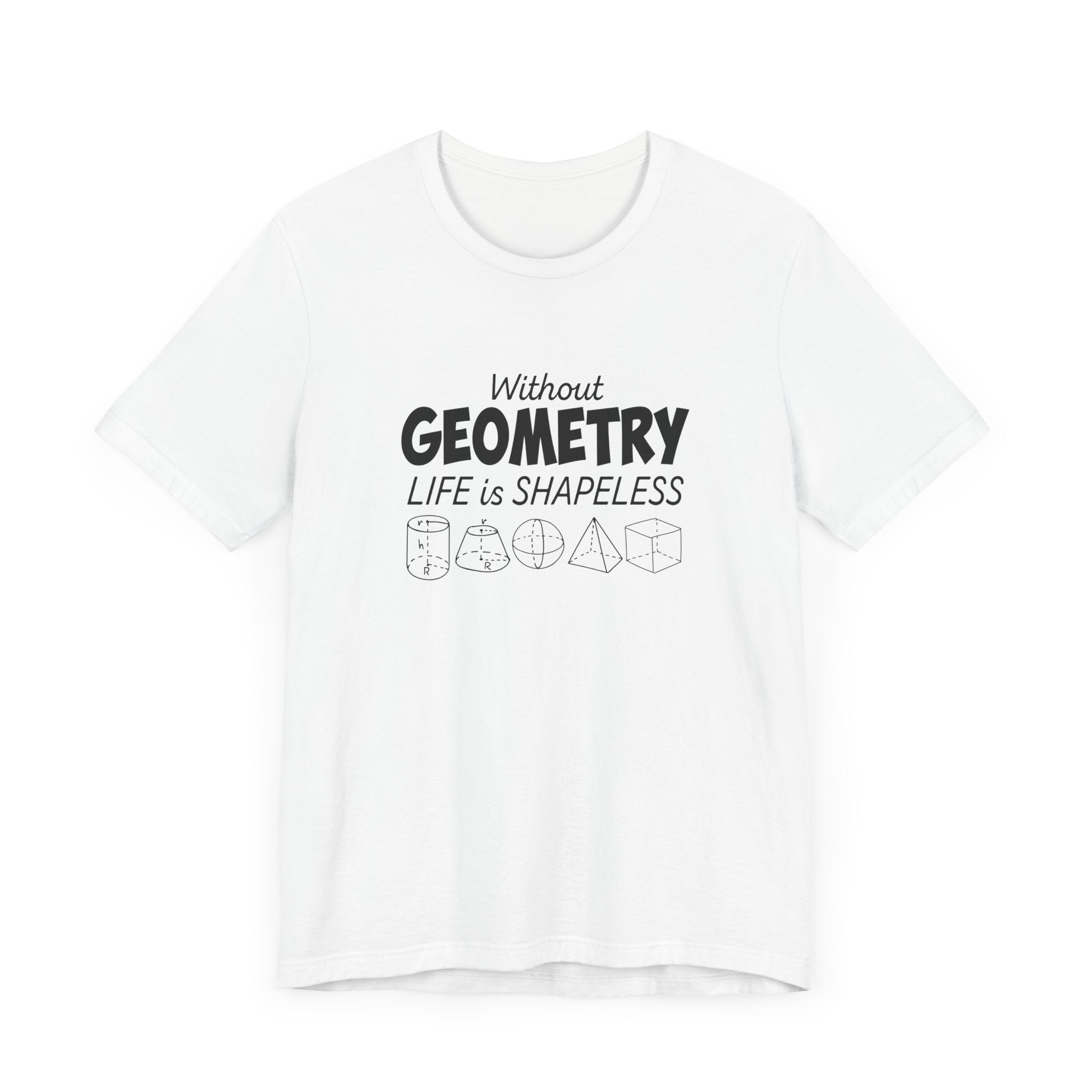 Math Humor T-Shirt – Without Geometry Life Is Shapeless with 3D Shapes