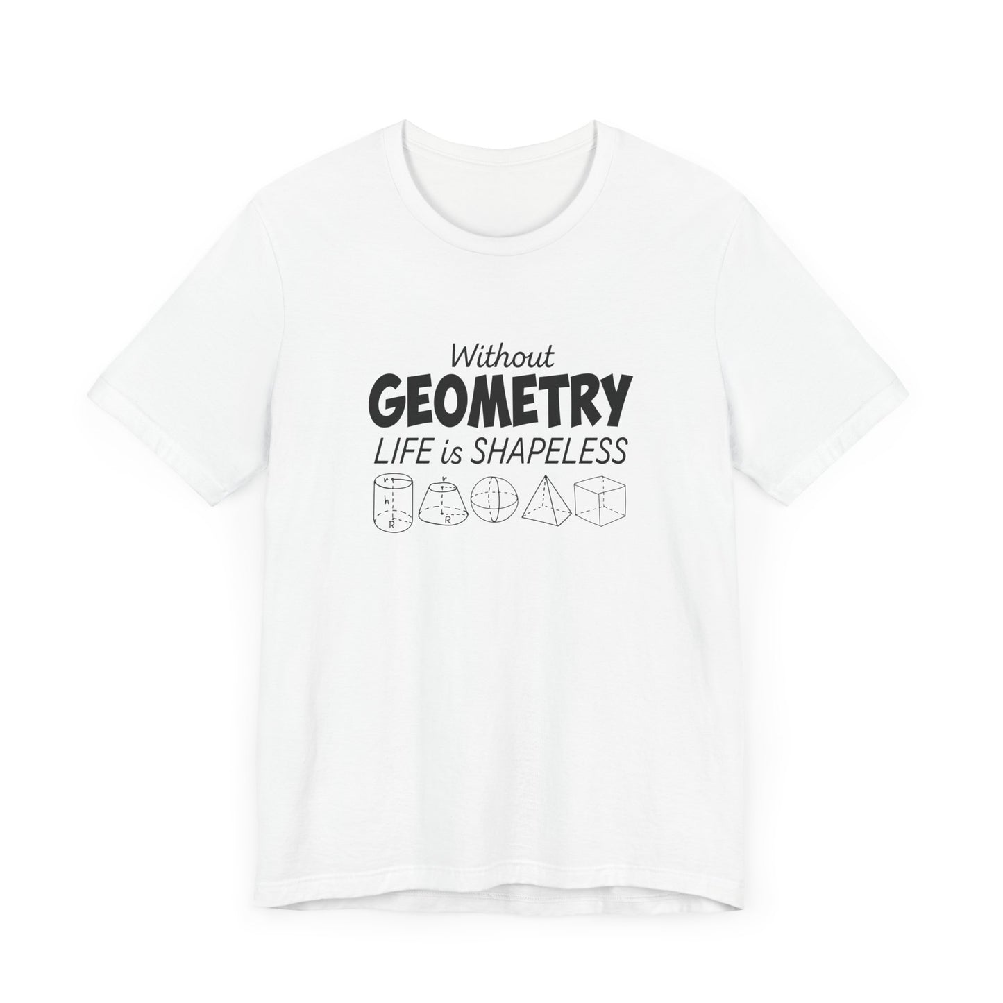 Math Humor T-Shirt – Without Geometry Life Is Shapeless with 3D Shapes