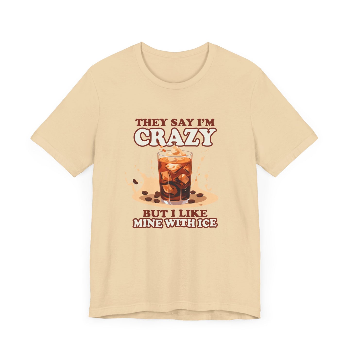 They Say I’m Crazy But I Like Mine With Ice T-Shirt – Funny Iced Coffee Lover Tee