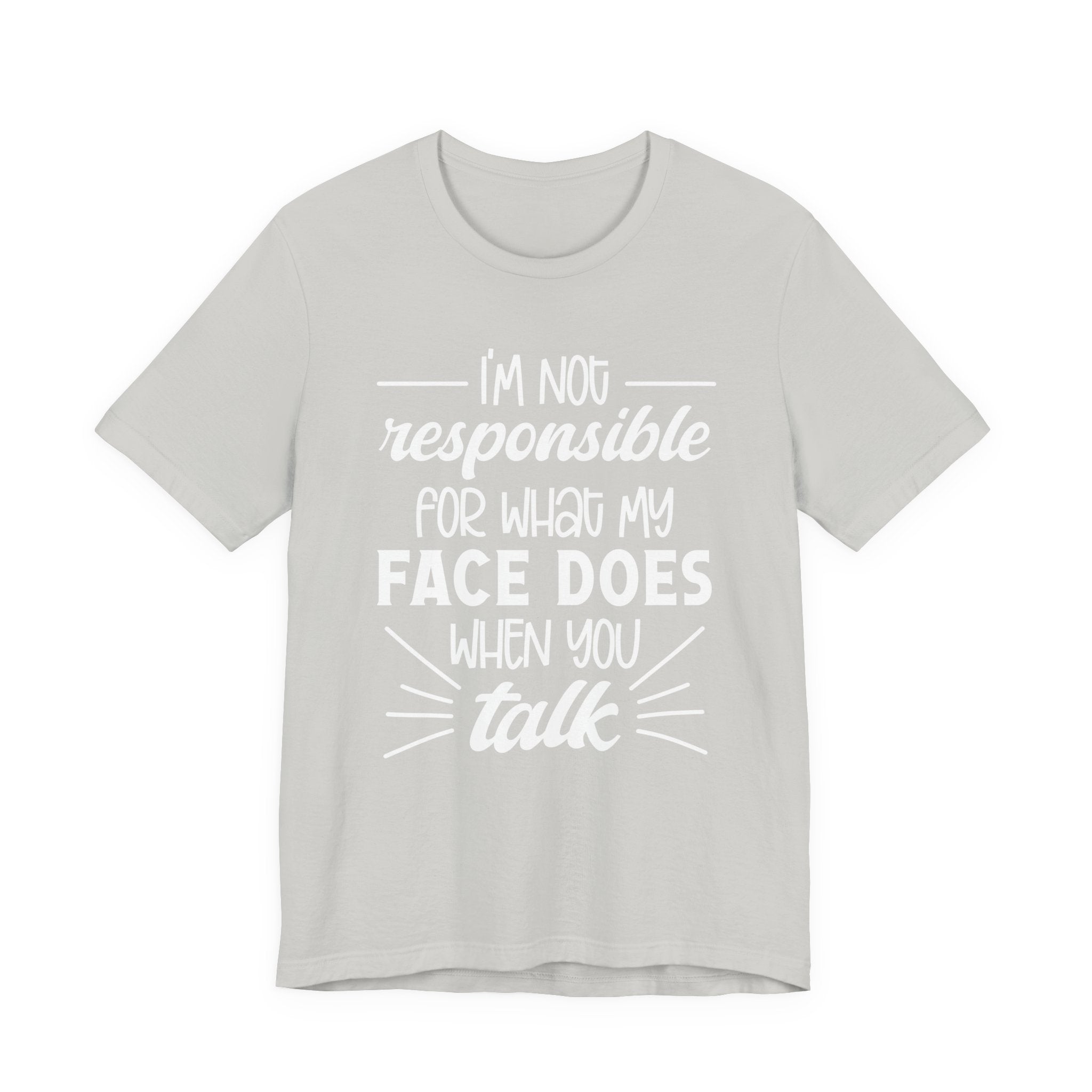 Funny Face Reaction T-Shirt – “I’m Not Responsible for What My Face Does When You Talk” Statement Tee