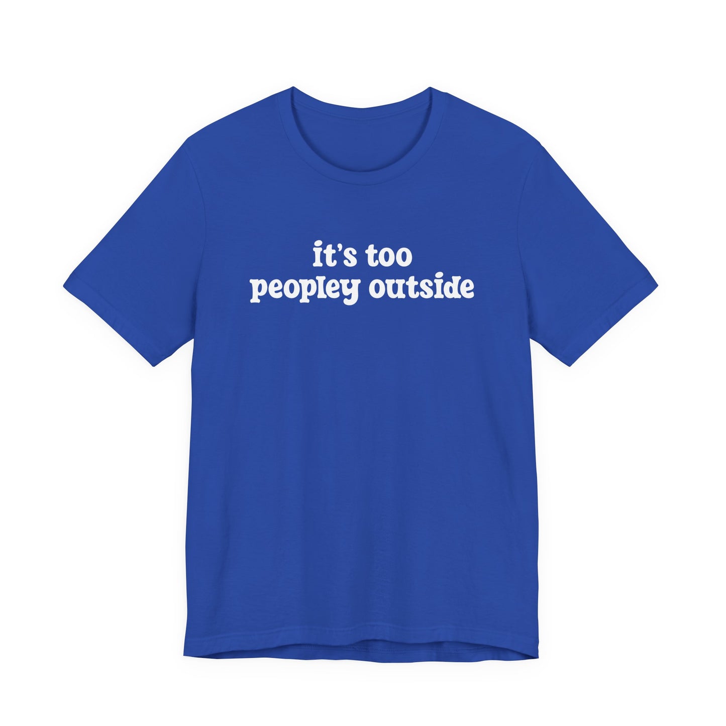 It’s Too Peopley Outside T-Shirt – Funny Introvert Sarcasm Quote Tee