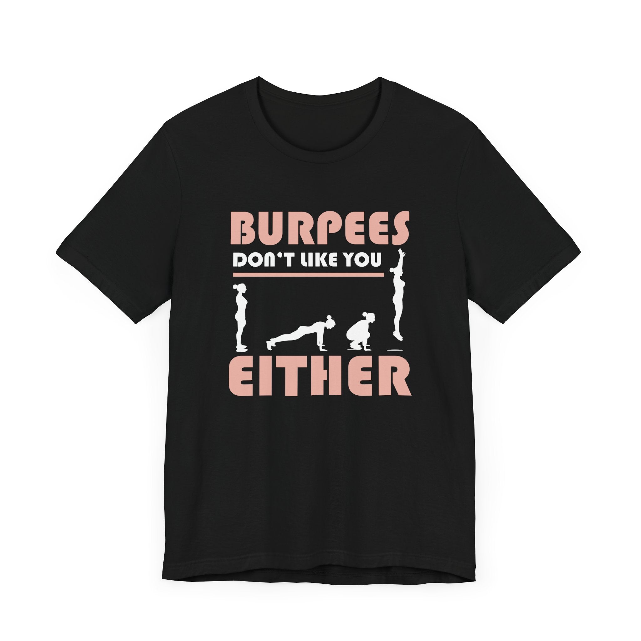 Burpees Don’t Like You Either  Funny Workout Tee for Gym Haters Who Keep Showing Up Anyway With Humor and Sass on Every Rep