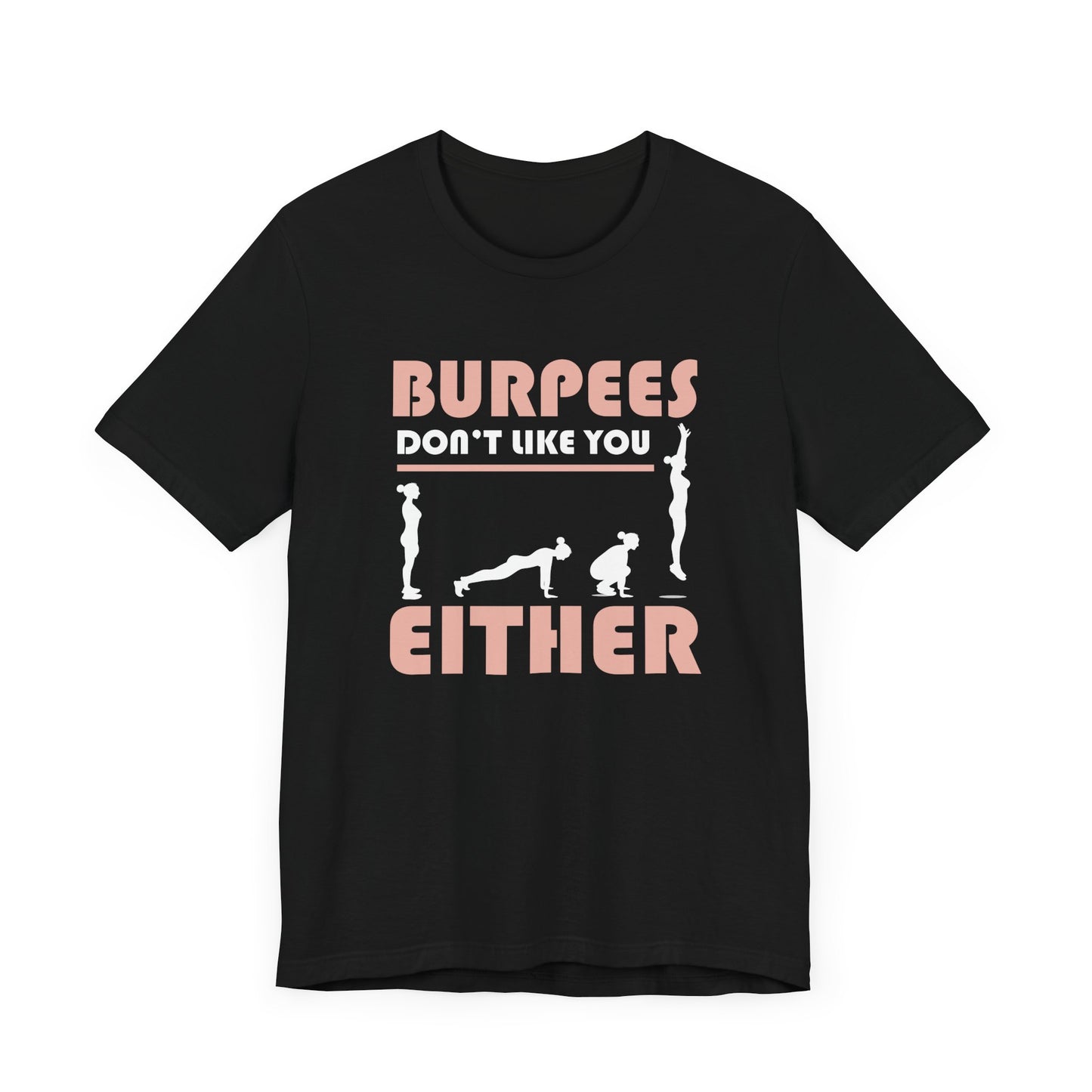Burpees Don’t Like You Either  Funny Workout Tee for Gym Haters Who Keep Showing Up Anyway With Humor and Sass on Every Rep