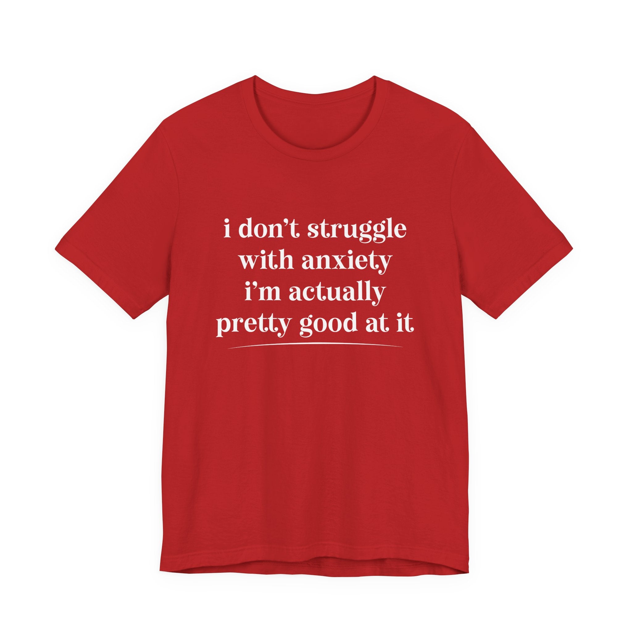 Funny Anxiety T-Shirt – “I Don’t Struggle with Anxiety, I’m Actually Pretty Good at It” Tee