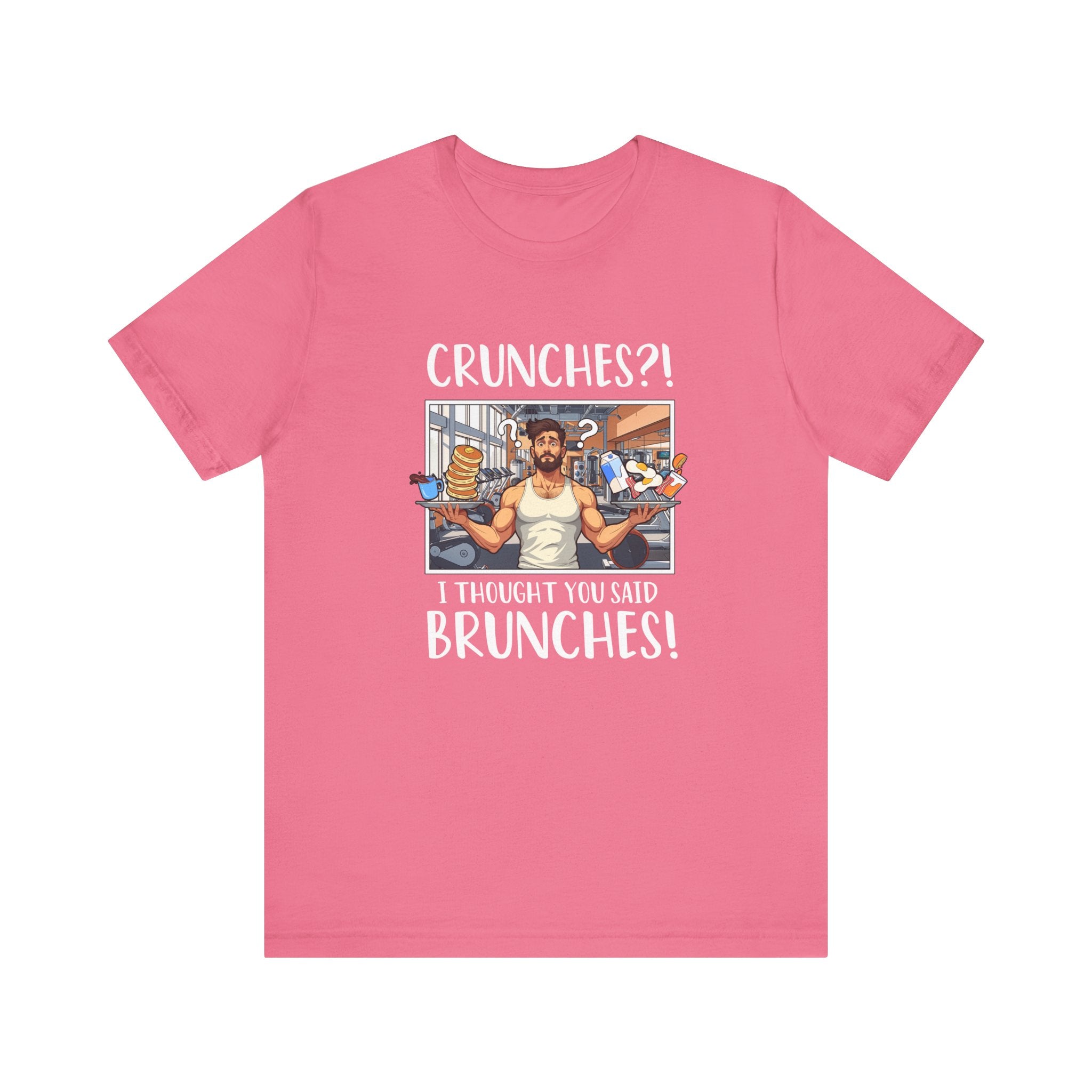 Crunches? I Thought You Said Brunches  Funny Lifestyle Tee for Foodies, Gym Skippers, and Brunch Squad Members With Sass