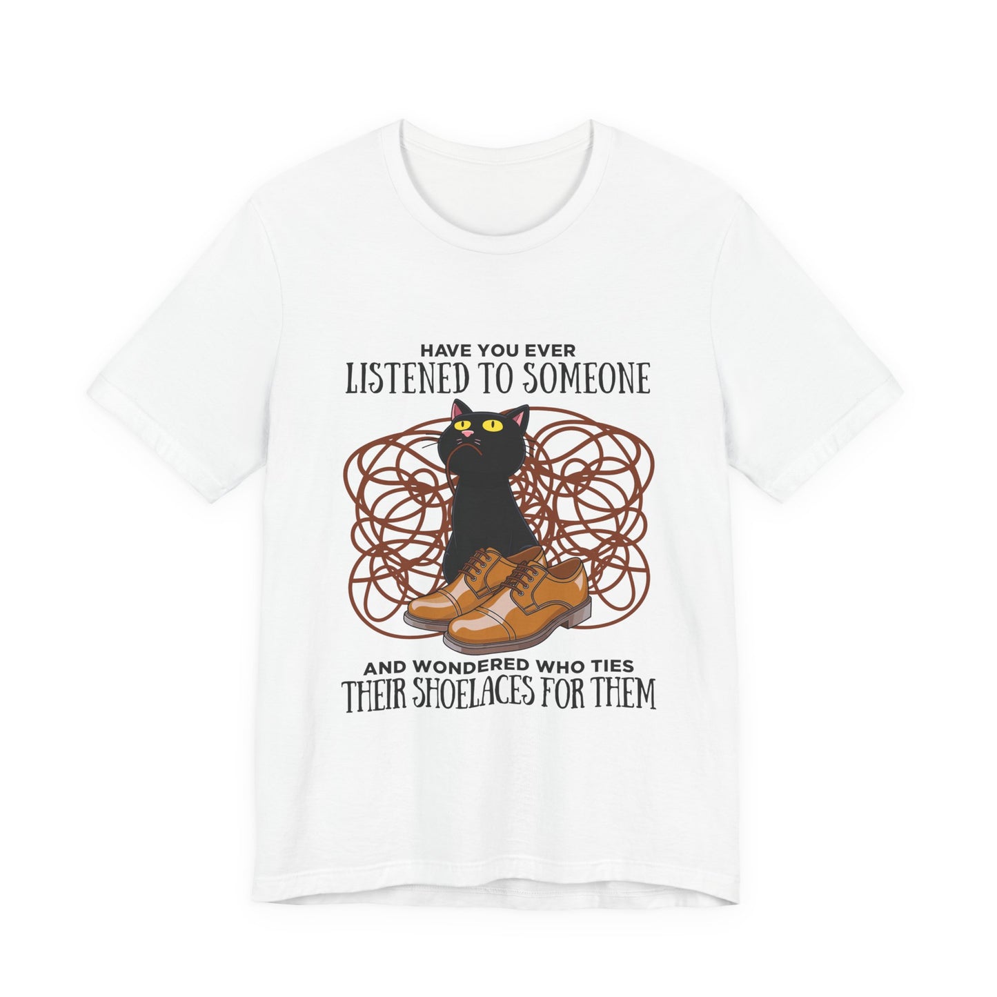 Have You Ever Listened to Someone Tshirt – Black Cat Surrounded by Shoelaces with Shoe Graphic