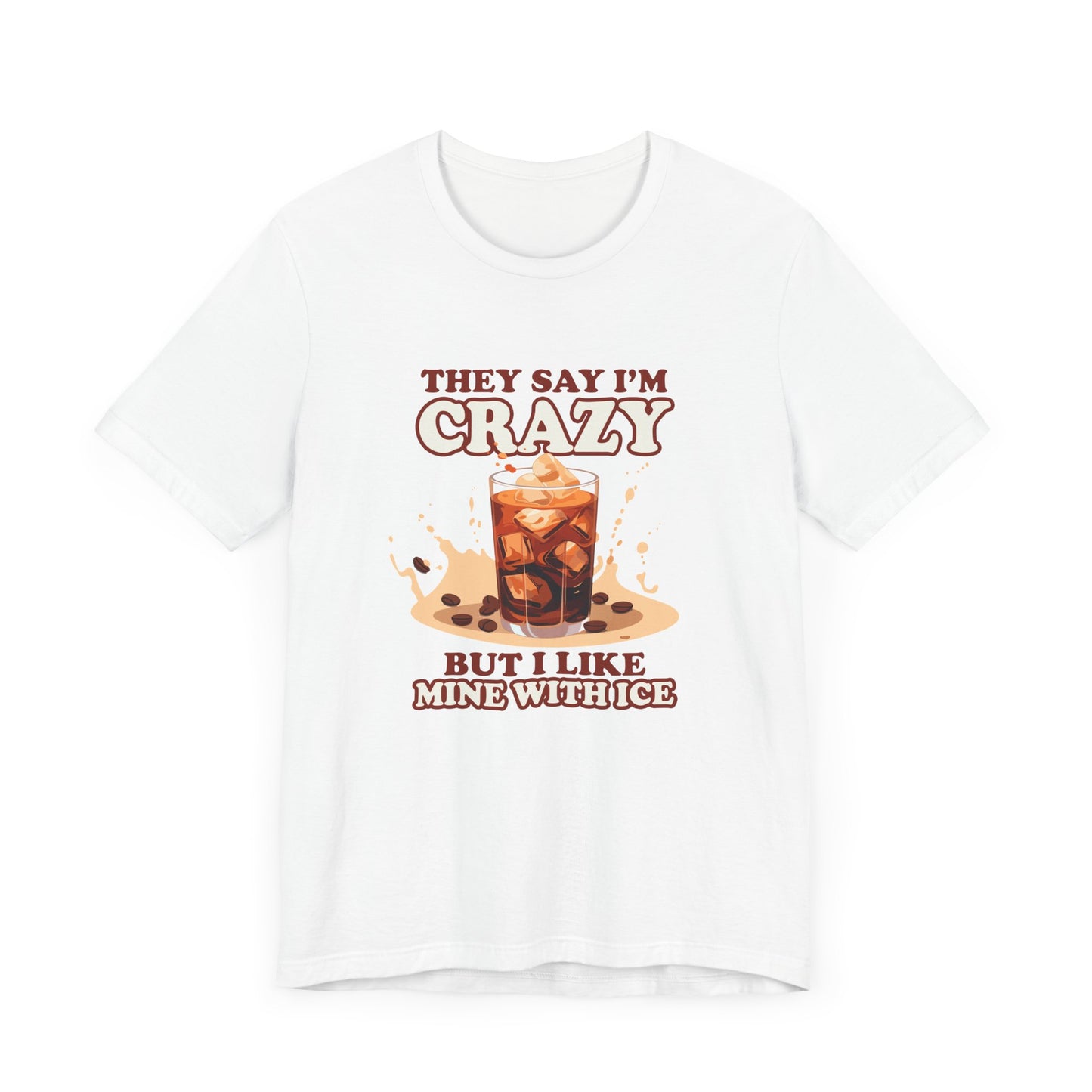 They Say I’m Crazy But I Like Mine With Ice T-Shirt – Funny Iced Coffee Lover Tee