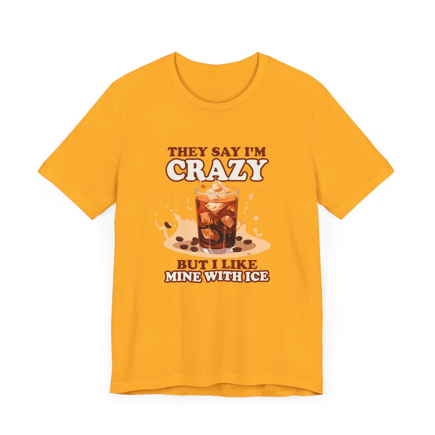 They Say I’m Crazy But I Like Mine With Ice T-Shirt – Funny Iced Coffee Lover Tee
