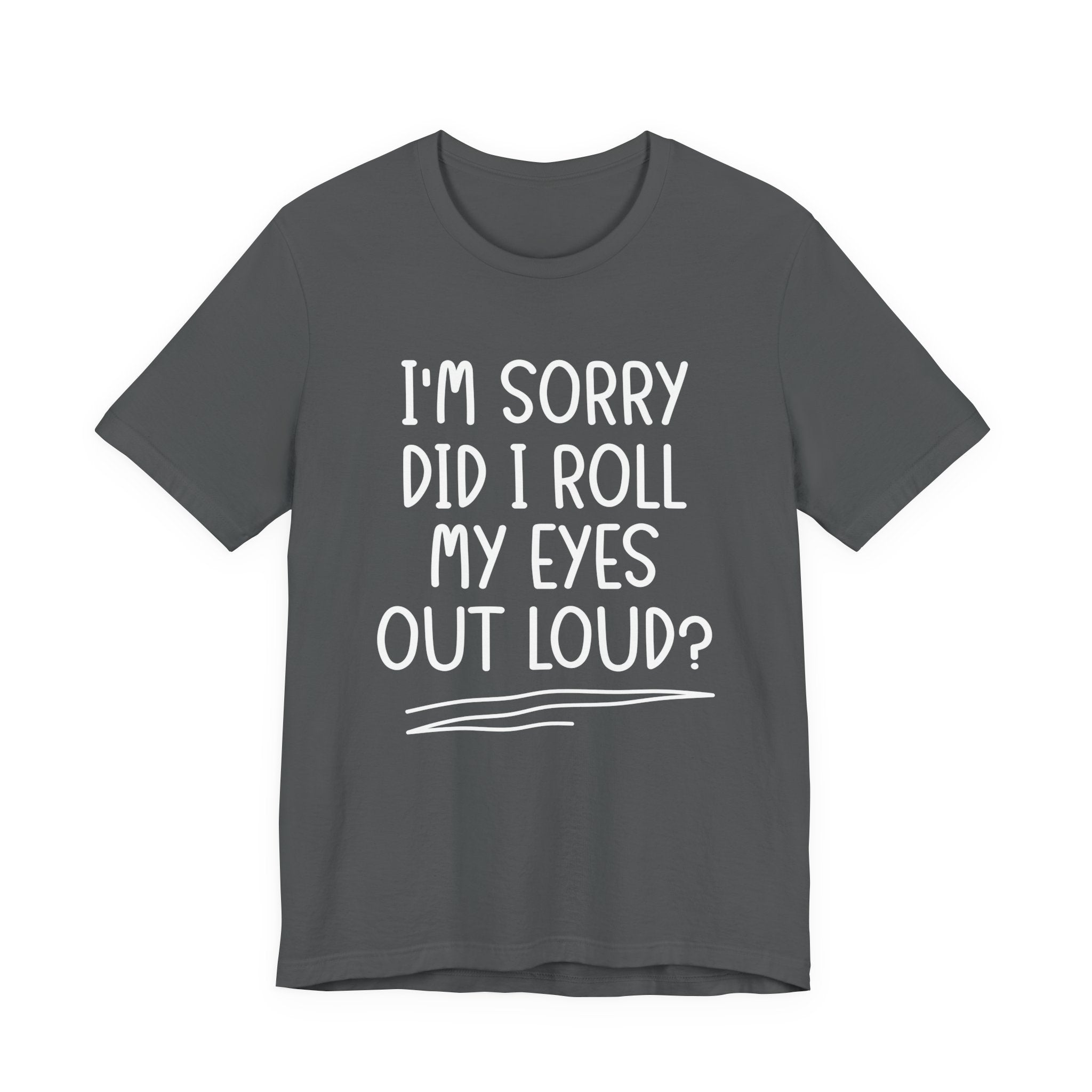 Sorry Did I Roll My Eyes Out Loud? T-Shirt – Funny Sarcastic Eye Roll Tee