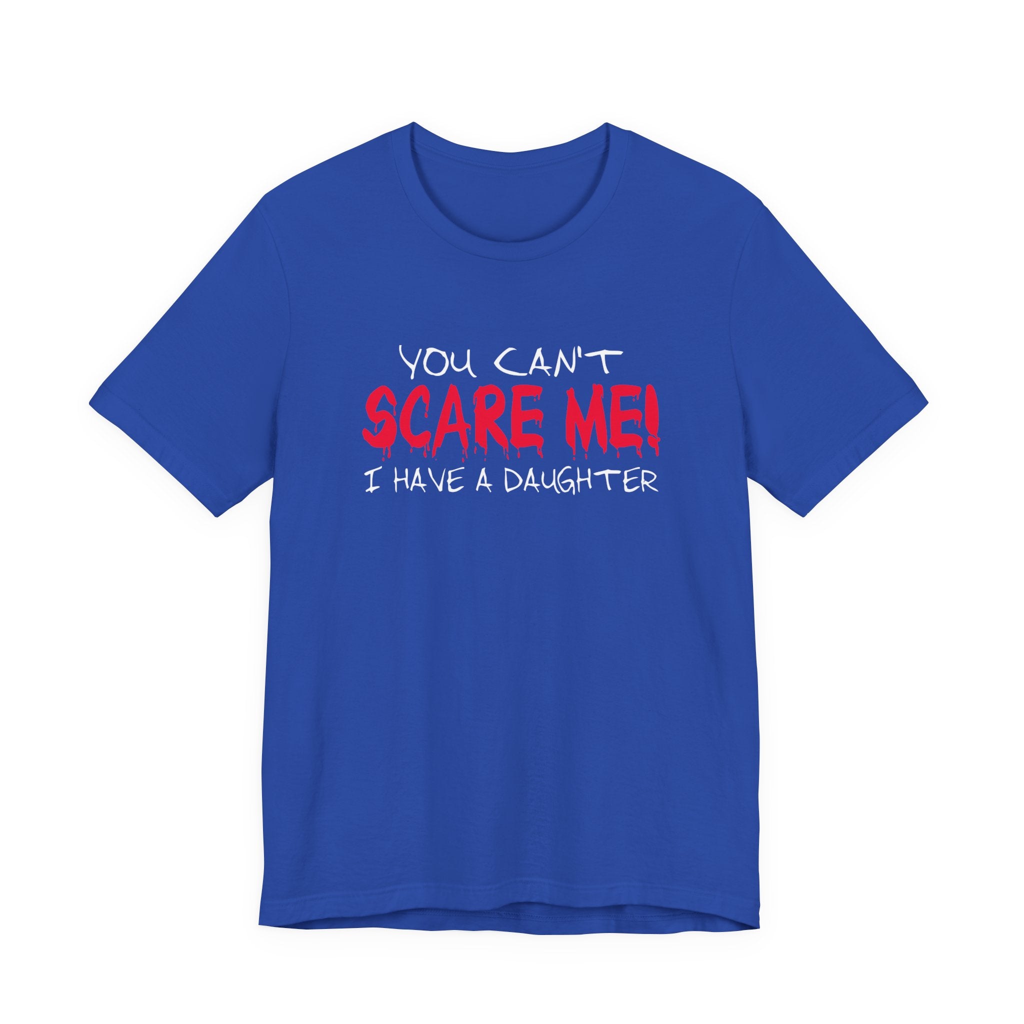 You Can't SCARE ME! I Have a Daughter T-Shirt – Proud Protective Parent Tee