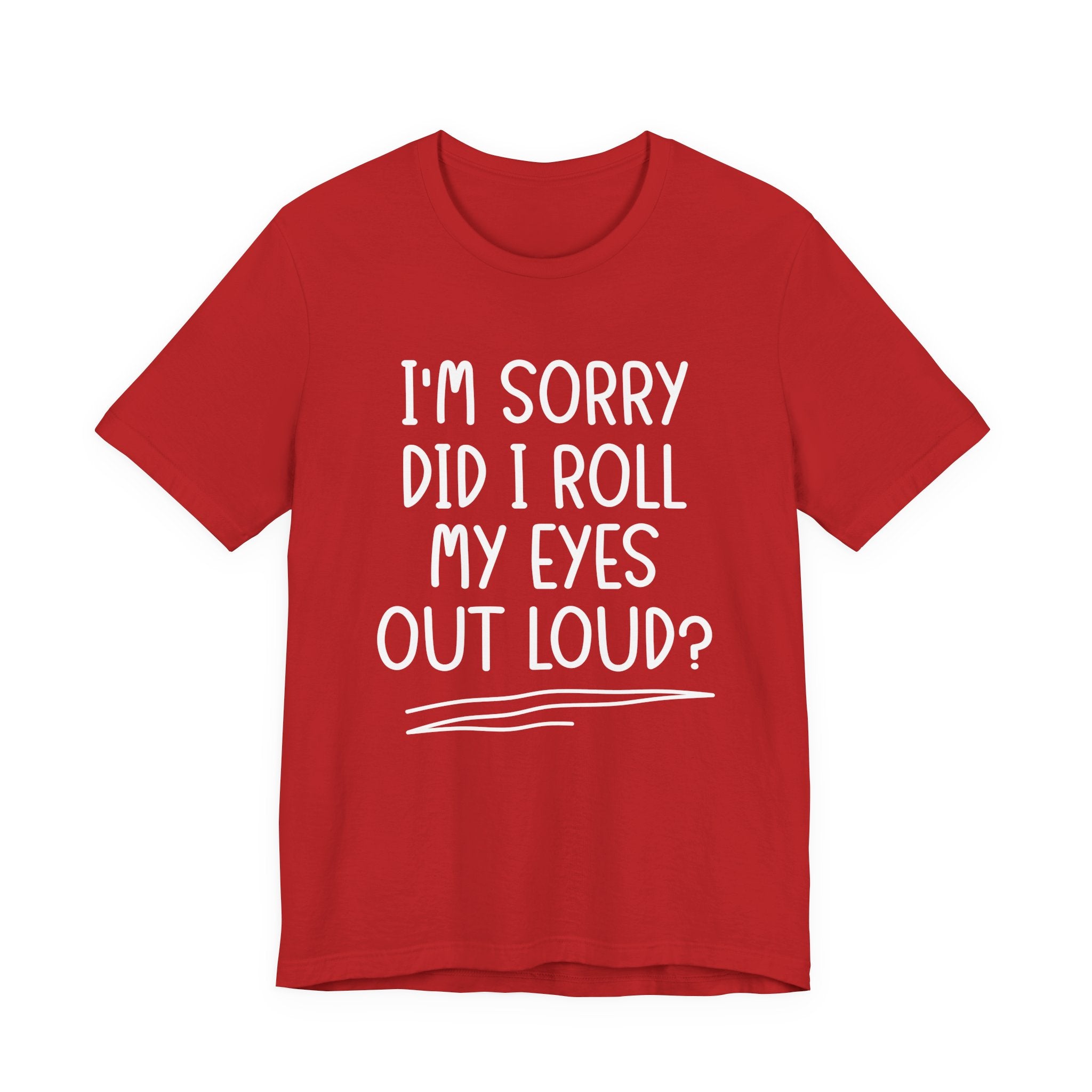 Sorry Did I Roll My Eyes Out Loud? T-Shirt – Funny Sarcastic Eye Roll Tee