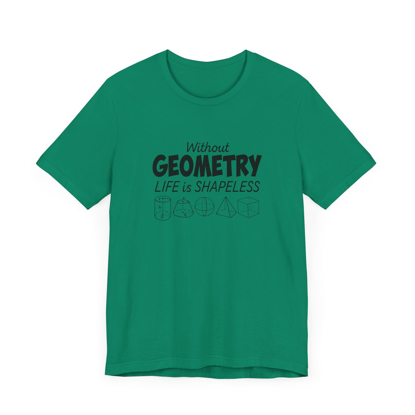 Math Humor T-Shirt – Without Geometry Life Is Shapeless with 3D Shapes