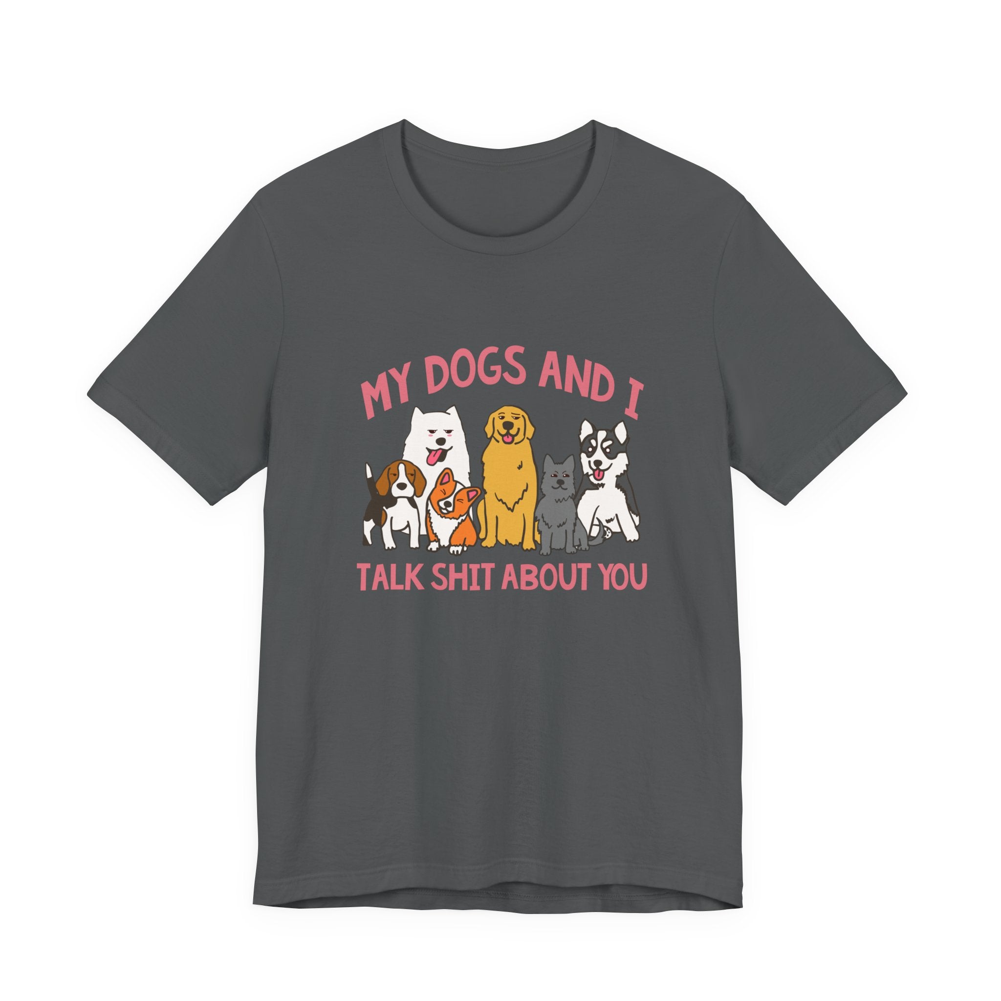 My Dogs And I Talk Shit Tshirt Group of Dogs Funny Sarcastic Text Design