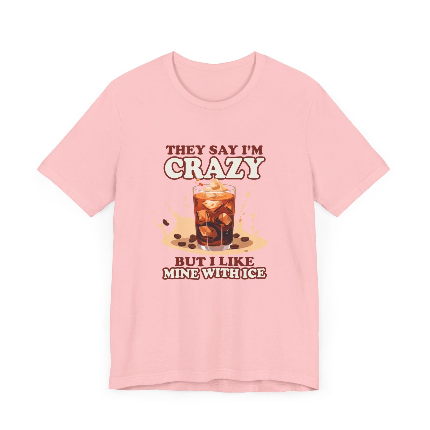They Say I’m Crazy But I Like Mine With Ice T-Shirt – Funny Iced Coffee Lover Tee