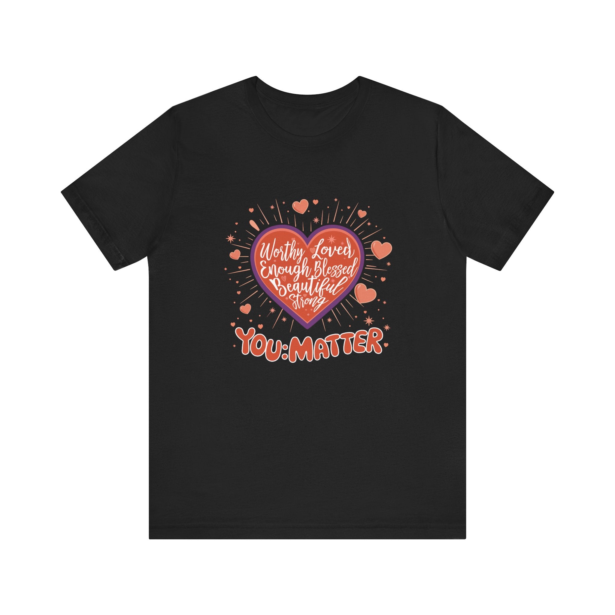 You are worthy, you are loved, you are needed, you are enough, YOU: MATTER  Graphic Tee for Empowerment and Daily Encouragement