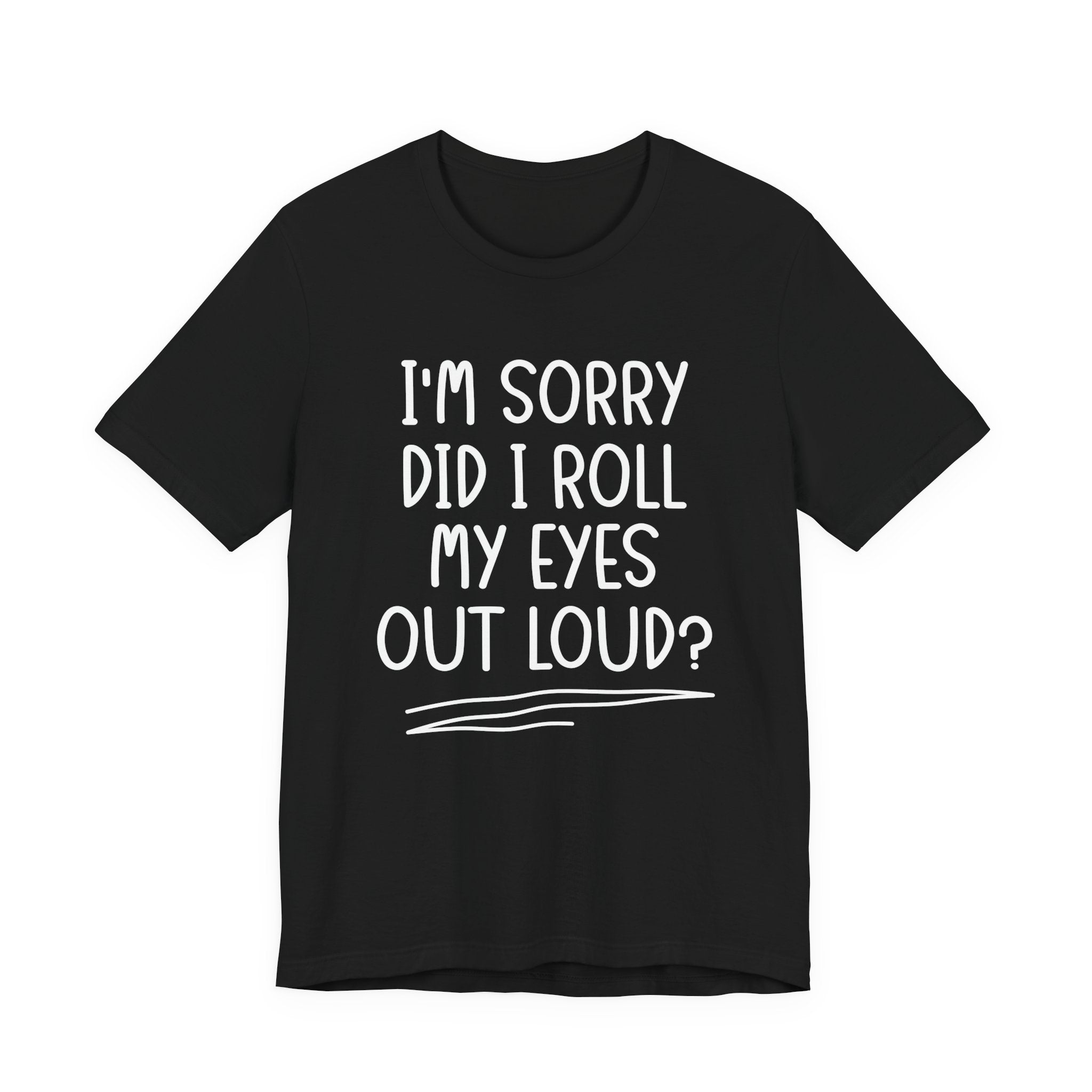 Sorry Did I Roll My Eyes Out Loud? T-Shirt – Funny Sarcastic Eye Roll Tee