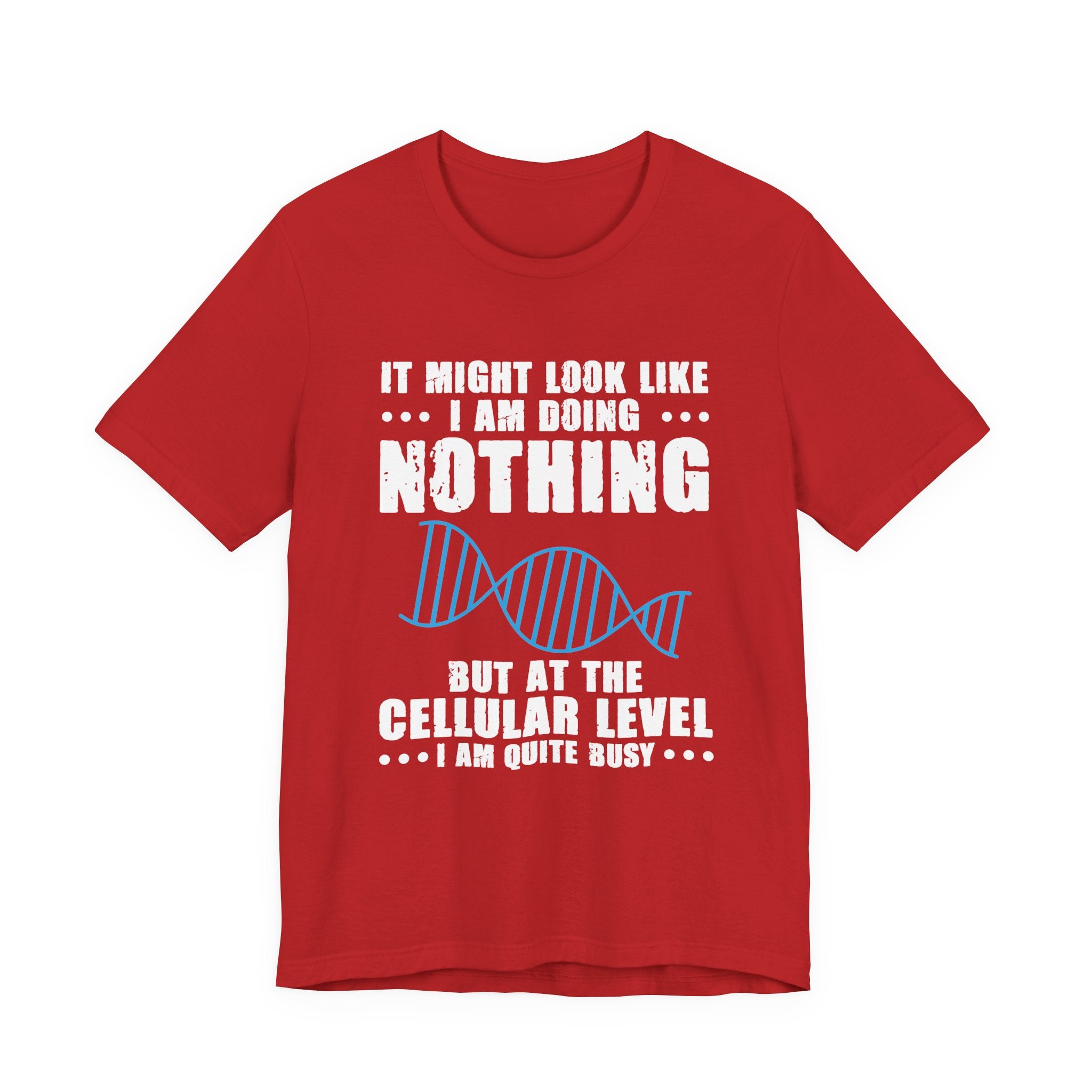Funny Cellular Biology T-Shirt – At the Cellular Level I’m Quite Busy Science Humor Tee