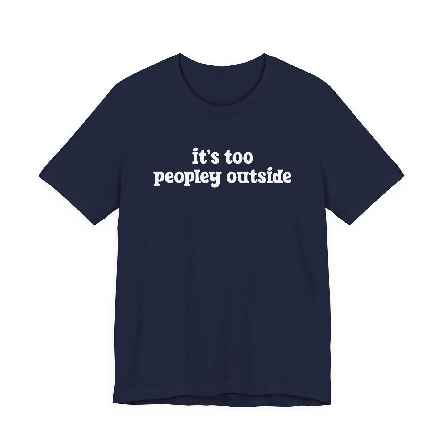 It’s Too Peopley Outside T-Shirt – Funny Introvert Sarcasm Quote Tee