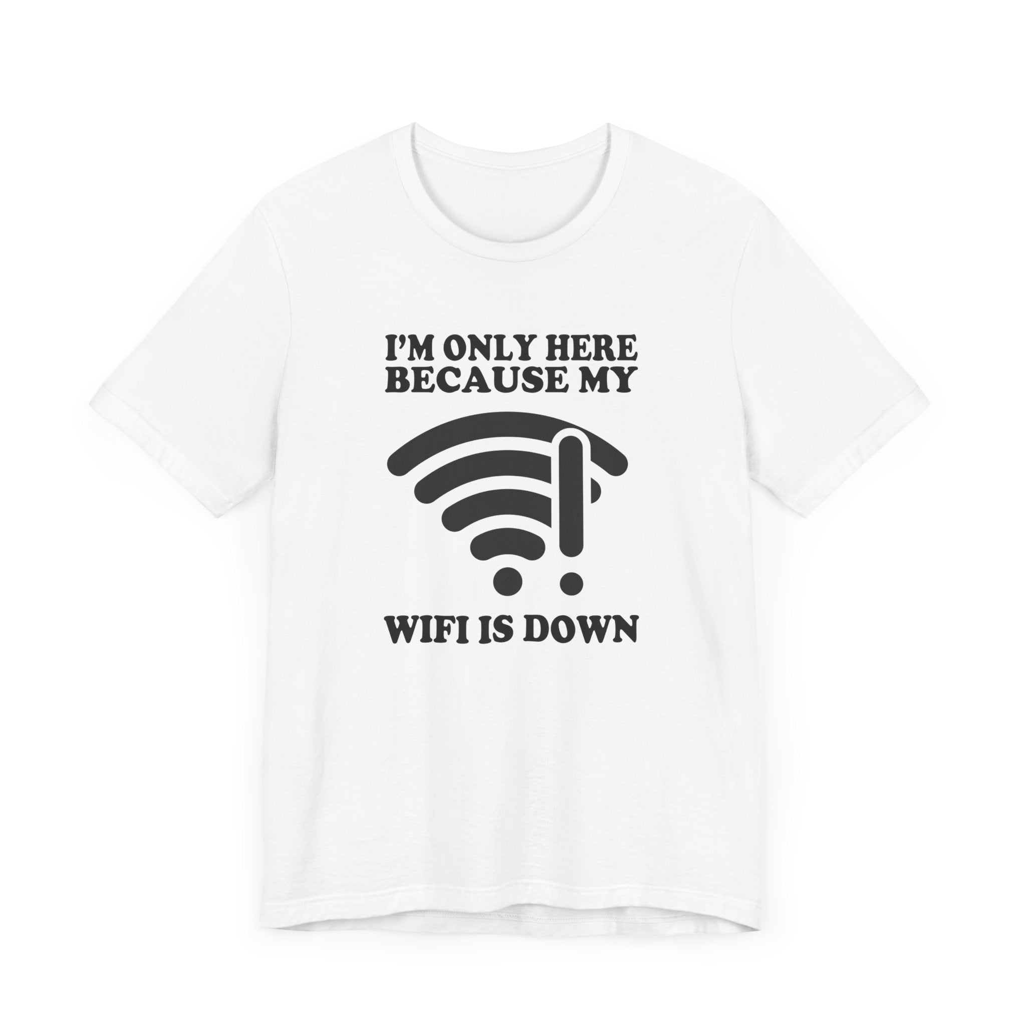 I'm Only Here Because My WiFi Is Down – Funny WiFi Down Symbol Graphic T-Shirt