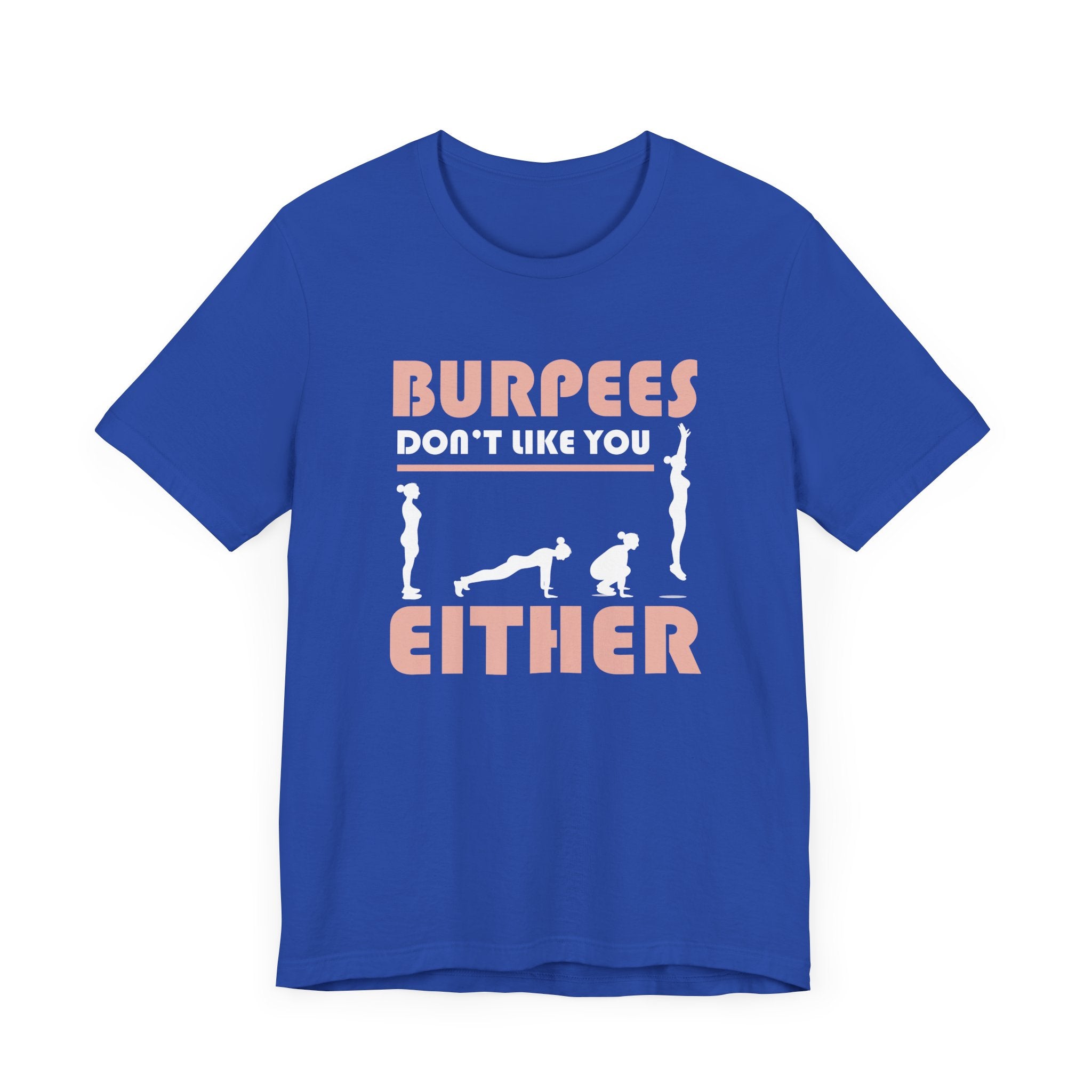Burpees Don’t Like You Either  Funny Workout Tee for Gym Haters Who Keep Showing Up Anyway With Humor and Sass on Every Rep