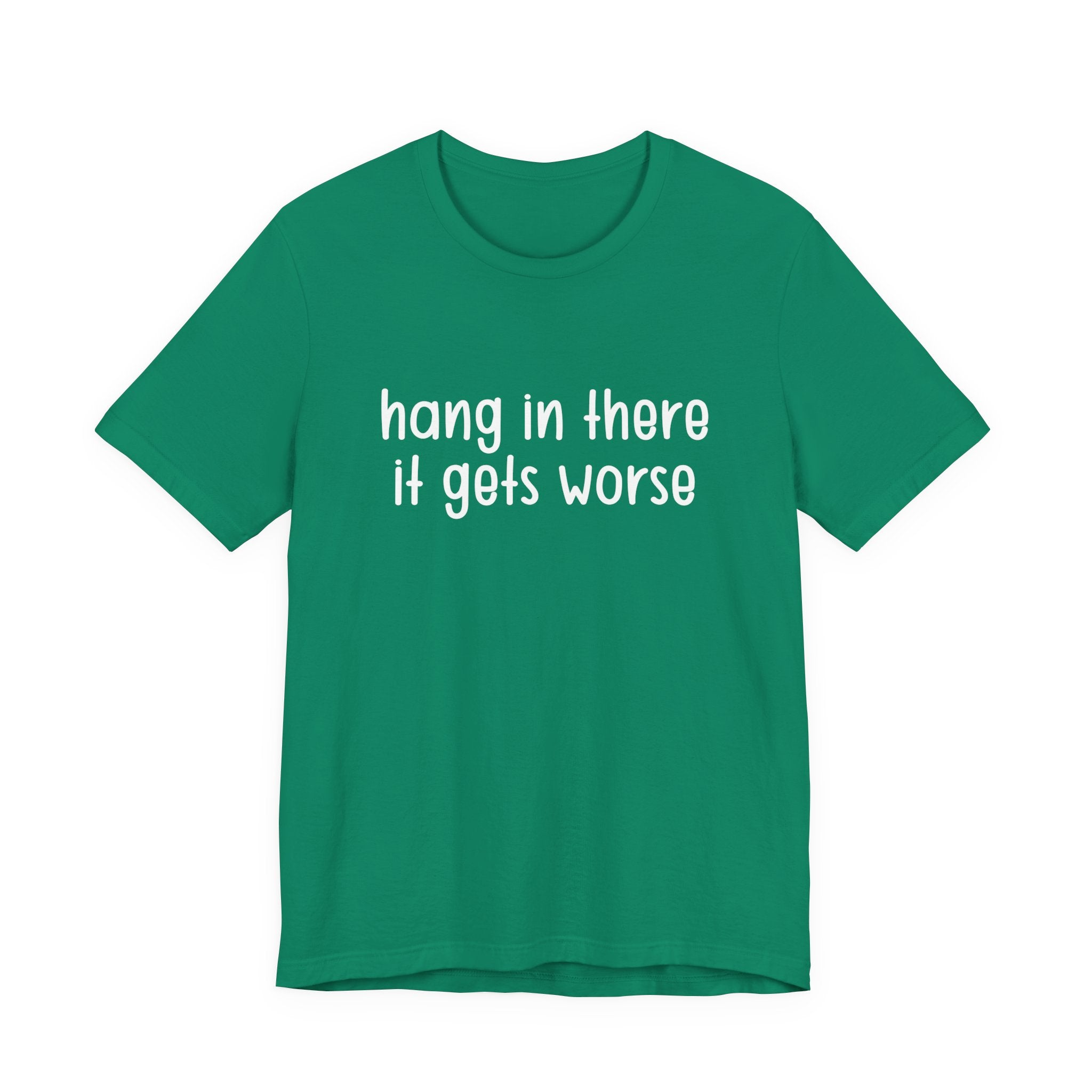 Hang In There It Gets Worse T-Shirt – Sarcastic Dark Humor Statement Tee