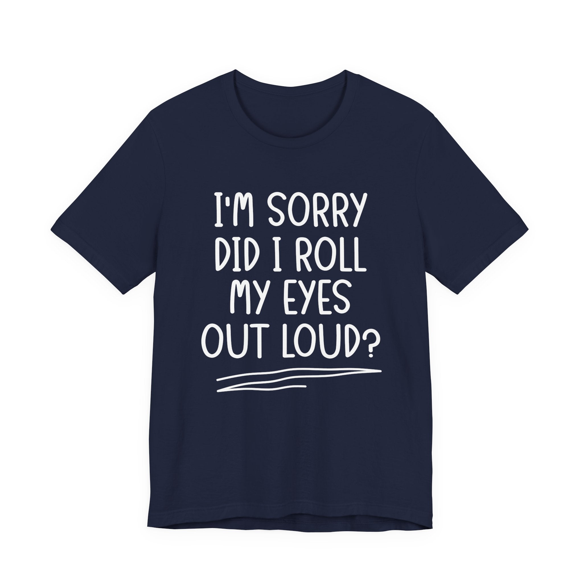 Sorry Did I Roll My Eyes Out Loud? T-Shirt – Funny Sarcastic Eye Roll Tee