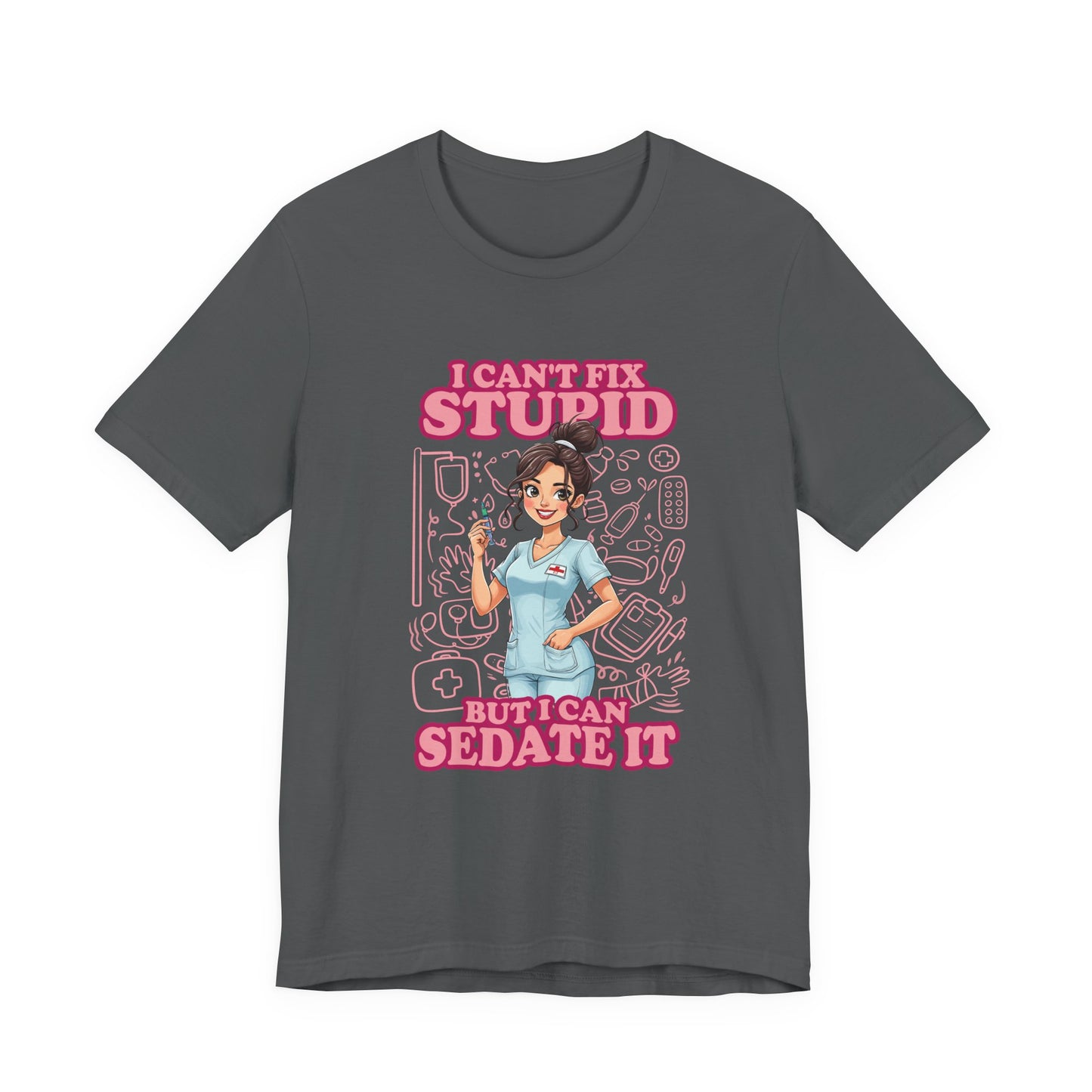I Can't Fix Stupid But I Can Sedate It Tshirt – Funny Nurse with Syringe Graphic