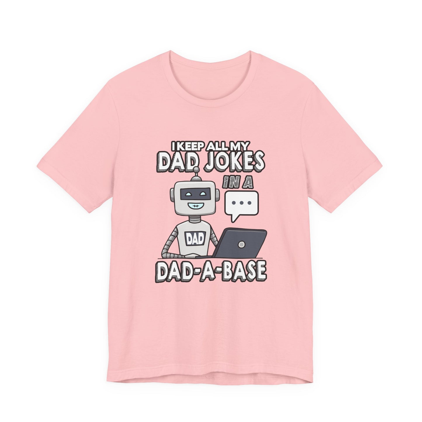 I Keep All My Dad Jokes in a DAD-A-Base Tshirt – Funny Robot with Laptop Graphic